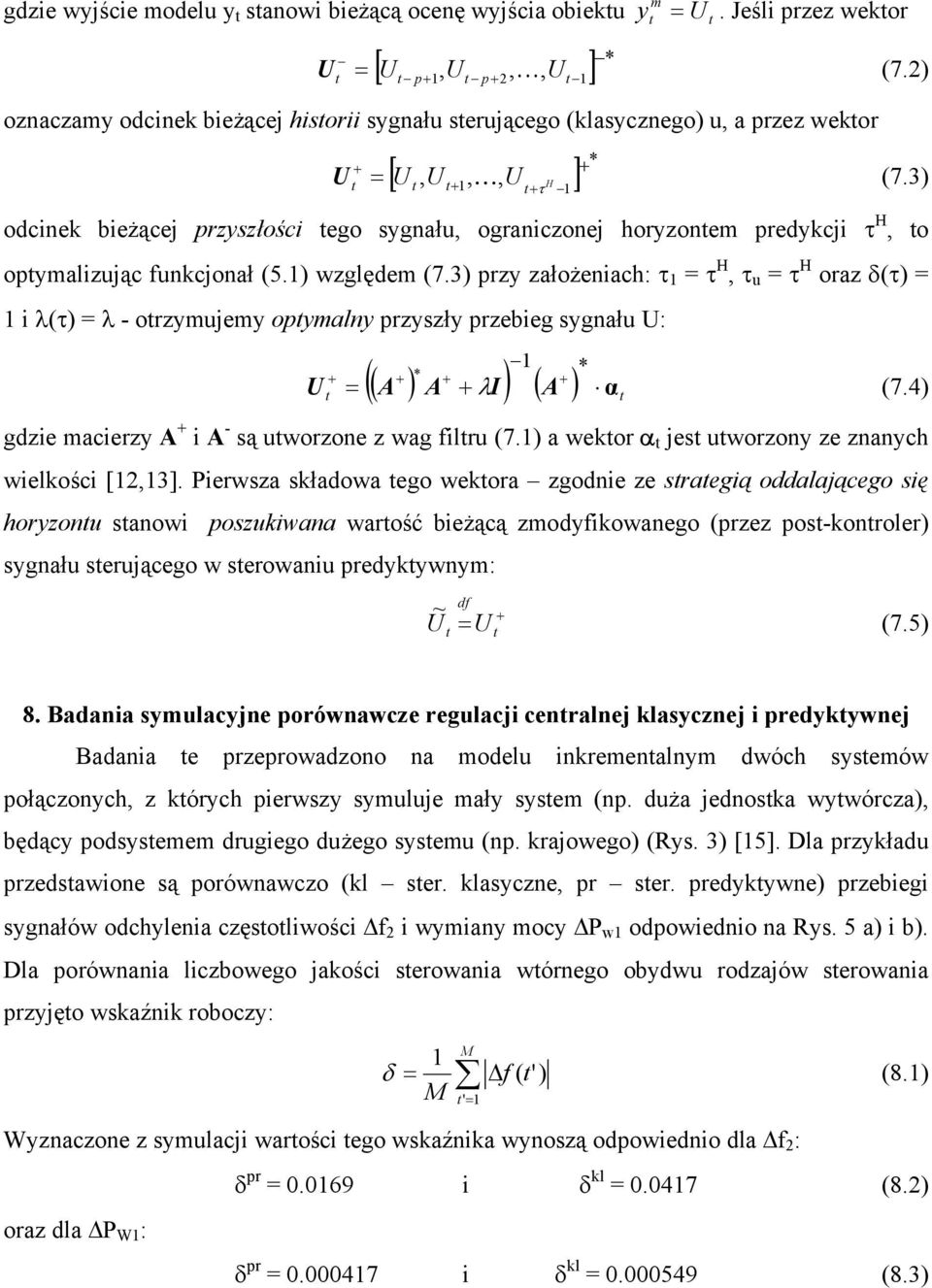 3) =, H τ odcinek bieżącej przyszłości ego sygnału, ograniczonej horyzonem predykcji τ H, o opymalizując funkcjonał (5.) względem (7.