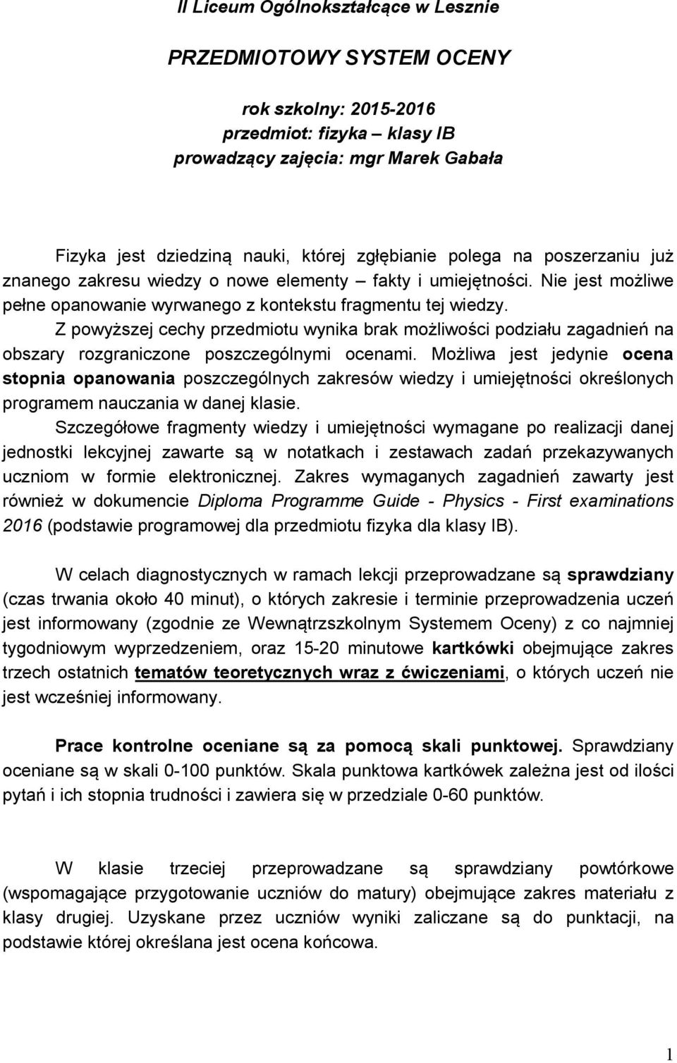 Z powyższej cechy przedmiotu wynika brak możliwości podziału zagadnień na obszary rozgraniczone poszczególnymi ocenami.