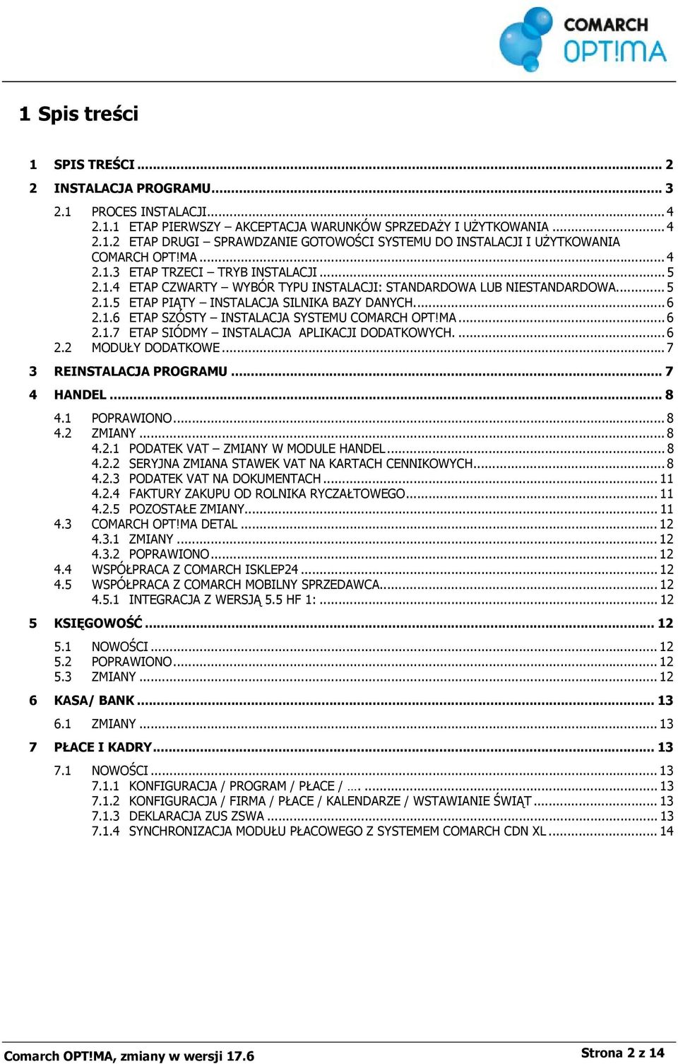 MA... 6 2.1.7 ETAP SIÓDMY INSTALACJA APLIKACJI DODATKOWYCH.... 6 2.2 MODUŁY DODATKOWE... 7 3 REINSTALACJA PROGRAMU... 7 4 HANDEL... 8 4.1 POPRAWIONO... 8 4.2 ZMIANY... 8 4.2.1 PODATEK VAT ZMIANY W MODULE HANDEL.