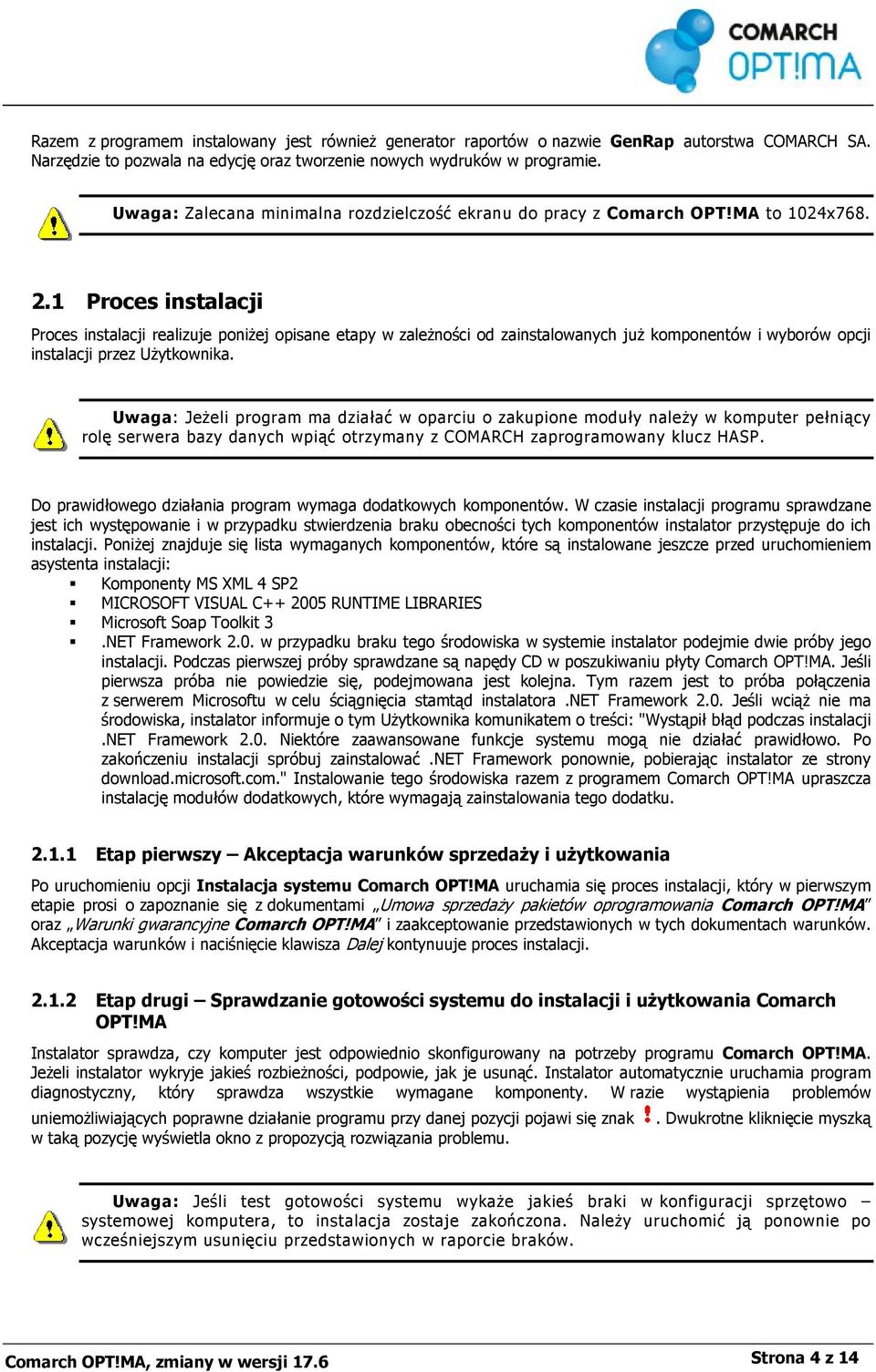 1 Proces instalacji Proces instalacji realizuje poniżej opisane etapy w zależności od zainstalowanych już komponentów i wyborów opcji instalacji przez Użytkownika.