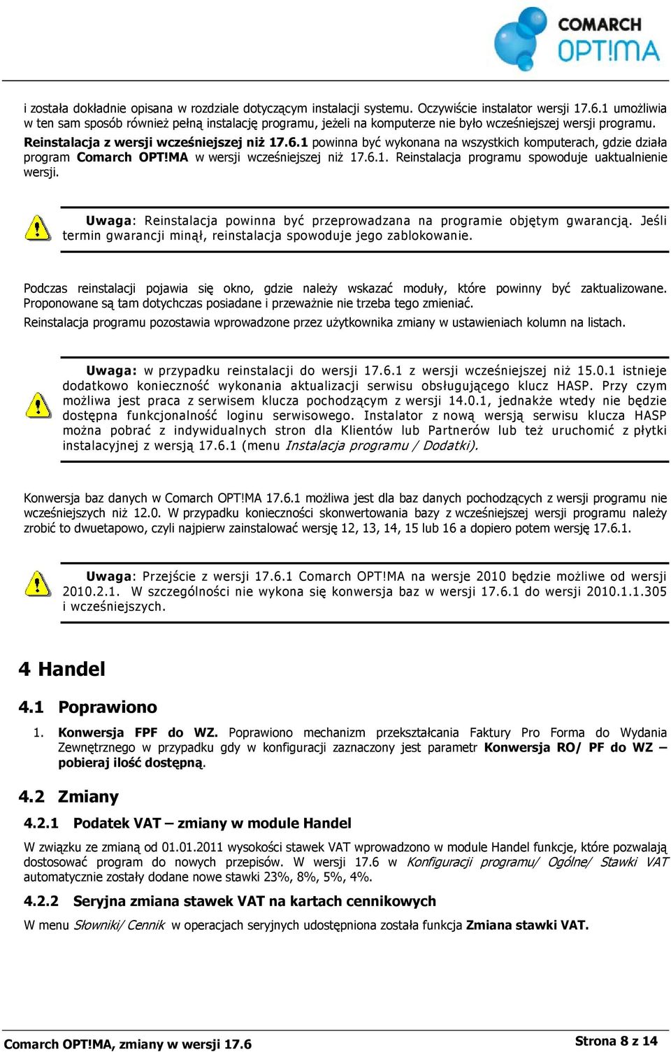 1 powinna być wykonana na wszystkich komputerach, gdzie działa program Comarch OPT!MA w wersji wcześniejszej niż 17.6.1. Reinstalacja programu spowoduje uaktualnienie wersji.