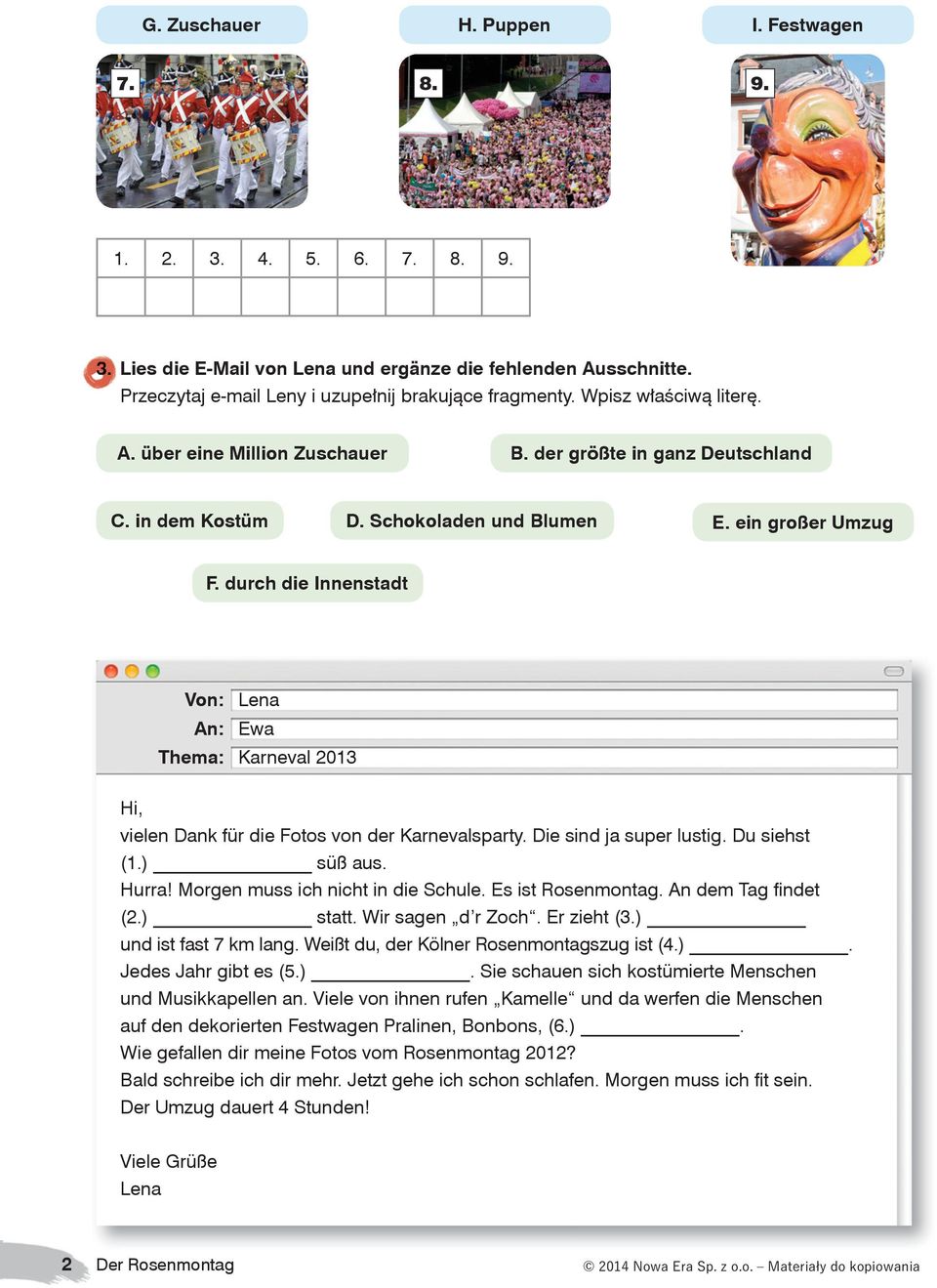 durch die Innenstadt Von: Lena An: Ewa Thema: Karneval 2013 Hi, vielen Dank für die Fotos von der Karnevalsparty. Die sind ja super lustig. Du siehst (1.) süß aus. Hurra!