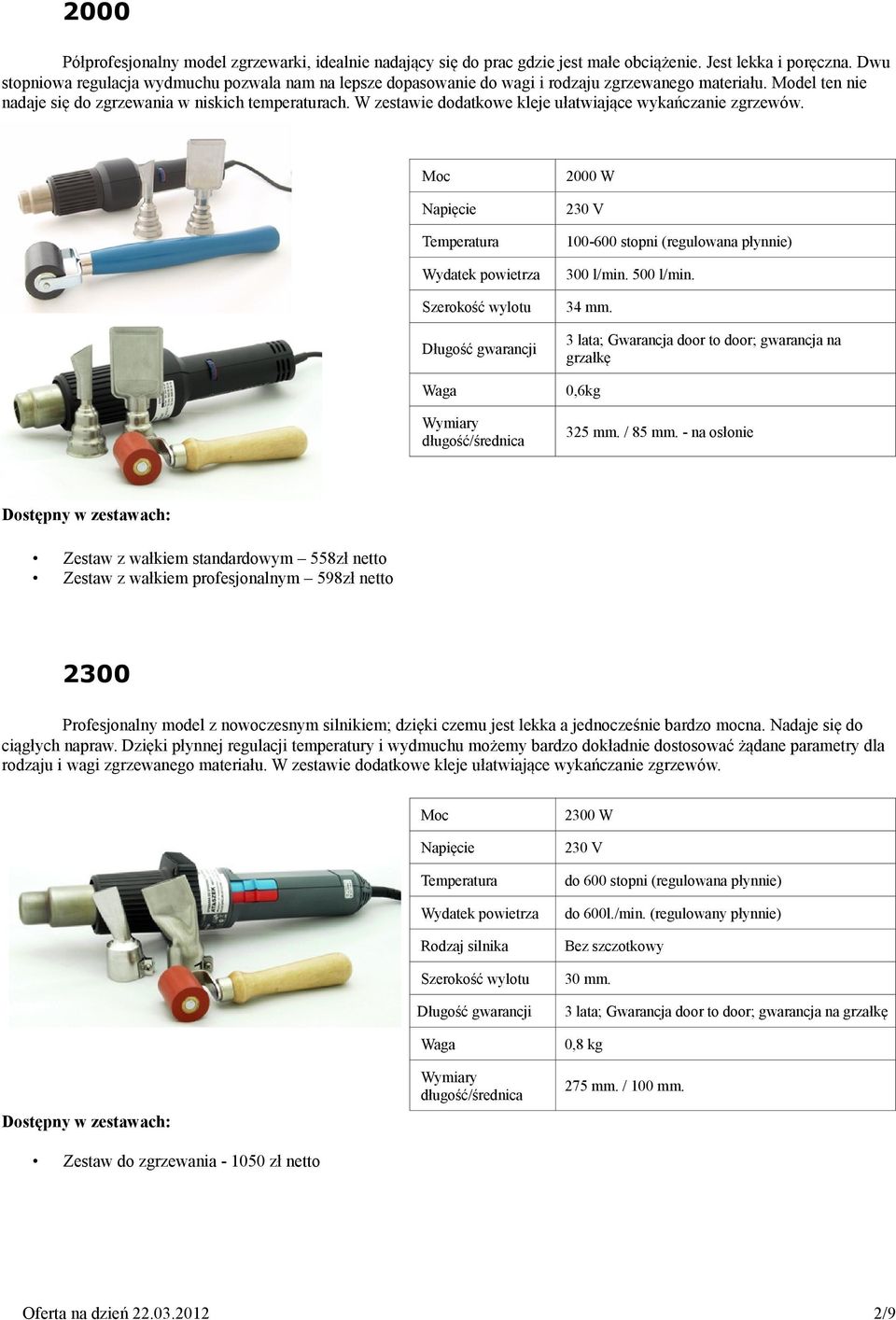 W zestawie dodatkowe kleje ułatwiające wykańczanie zgrzewów. Szerokość wylotu długość/średnica 2000 W 100-600 stopni (regulowana płynnie) 300 l/min. 500 l/min. 34 mm.