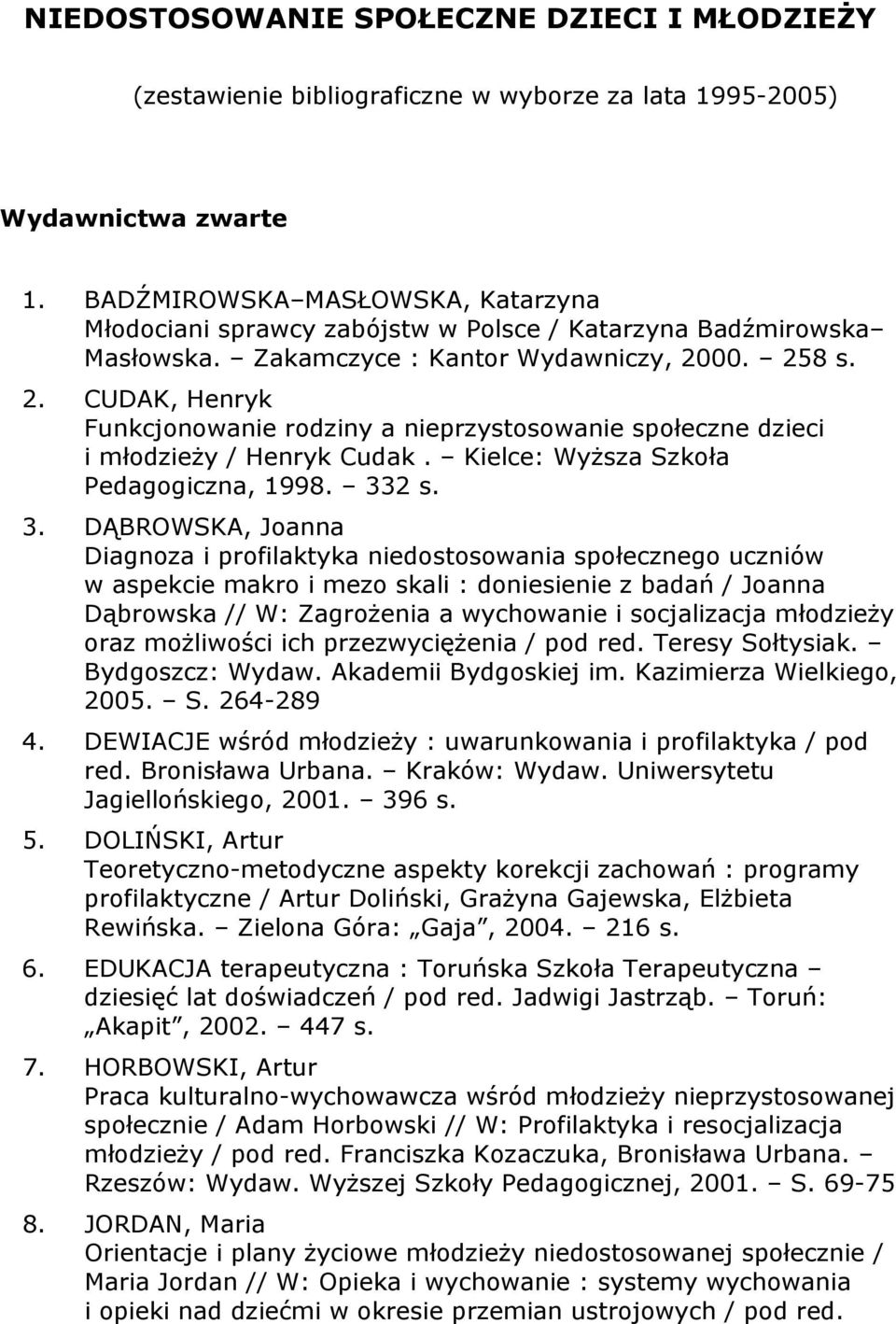 00. 258 s. 2. CUDAK, Henryk Funkcjonowanie rodziny a nieprzystosowanie społeczne dzieci i młodzieży / Henryk Cudak. Kielce: Wyższa Szkoła Pedagogiczna, 1998. 33