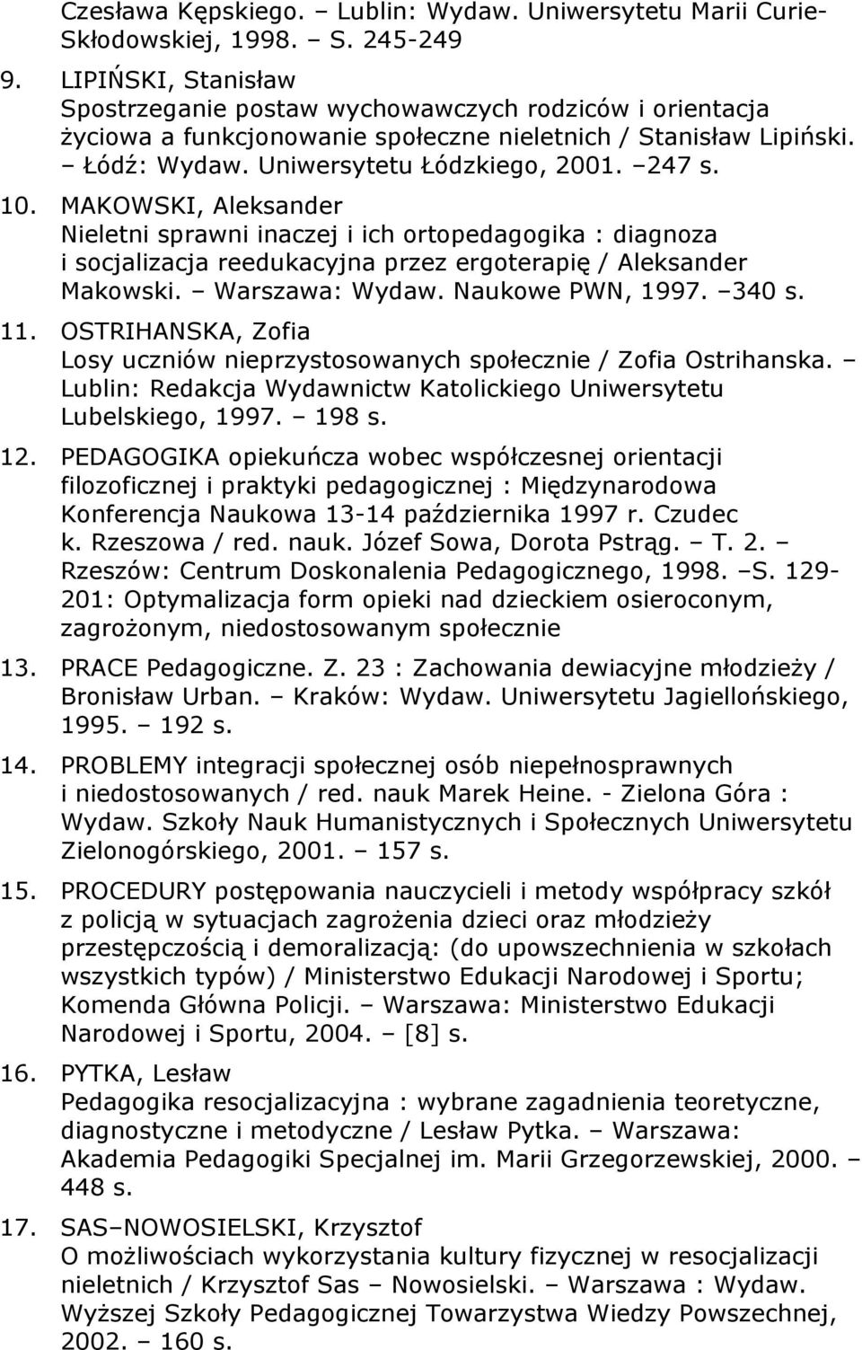 MAKOWSKI, Aleksander Nieletni sprawni inaczej i ich ortopedagogika : diagnoza i socjalizacja reedukacyjna przez ergoterapię / Aleksander Makowski. Warszawa: Wydaw. Naukowe PWN, 1997. 340 s. 11.