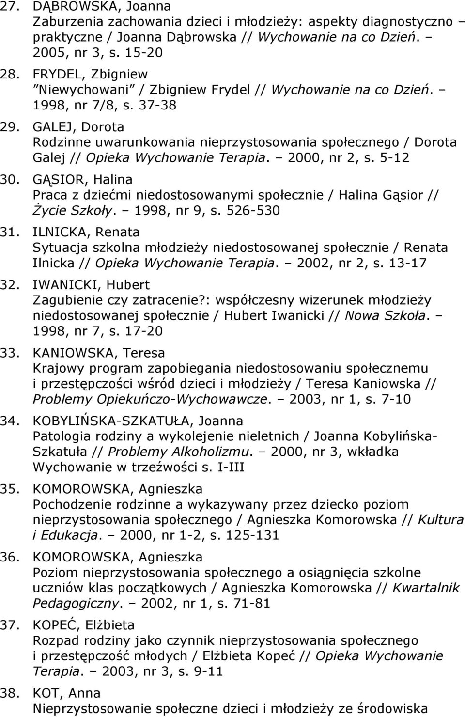 GALEJ, Dorota Rodzinne uwarunkowania nieprzystosowania społecznego / Dorota Galej // Opieka Wychowanie Terapia. 2000, nr 2, s. 5-12 30.