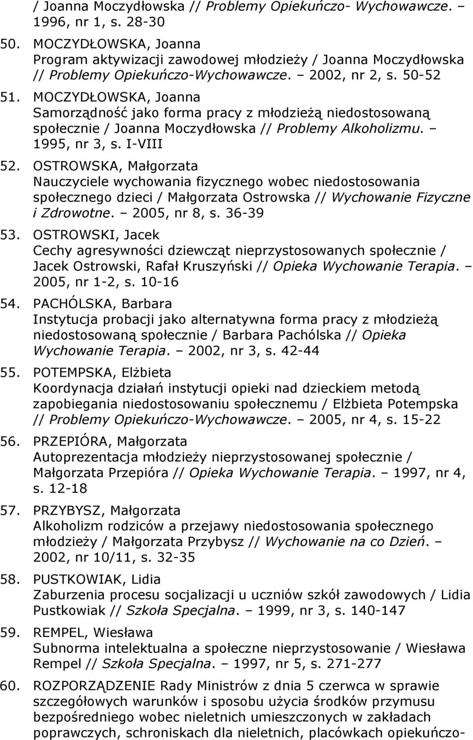 MOCZYDŁOWSKA, Joanna Samorządność jako forma pracy z młodzieżą niedostosowaną społecznie / Joanna Moczydłowska // Problemy Alkoholizmu. 1995, nr 3, s. I-VIII 52.