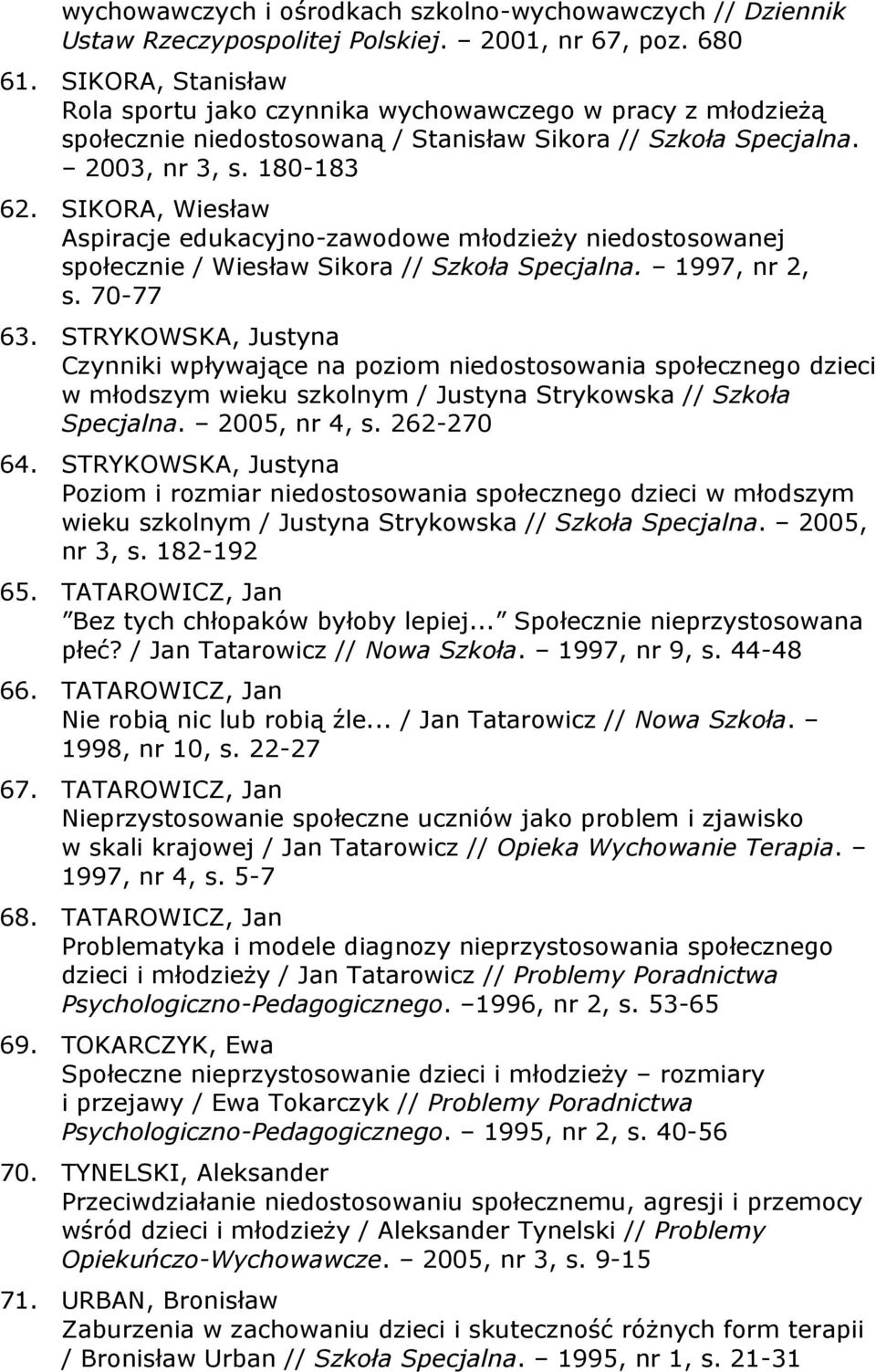 SIKORA, Wiesław Aspiracje edukacyjno-zawodowe młodzieży niedostosowanej społecznie / Wiesław Sikora // Szkoła Specjalna. 1997, nr 2, s. 70-77 63.