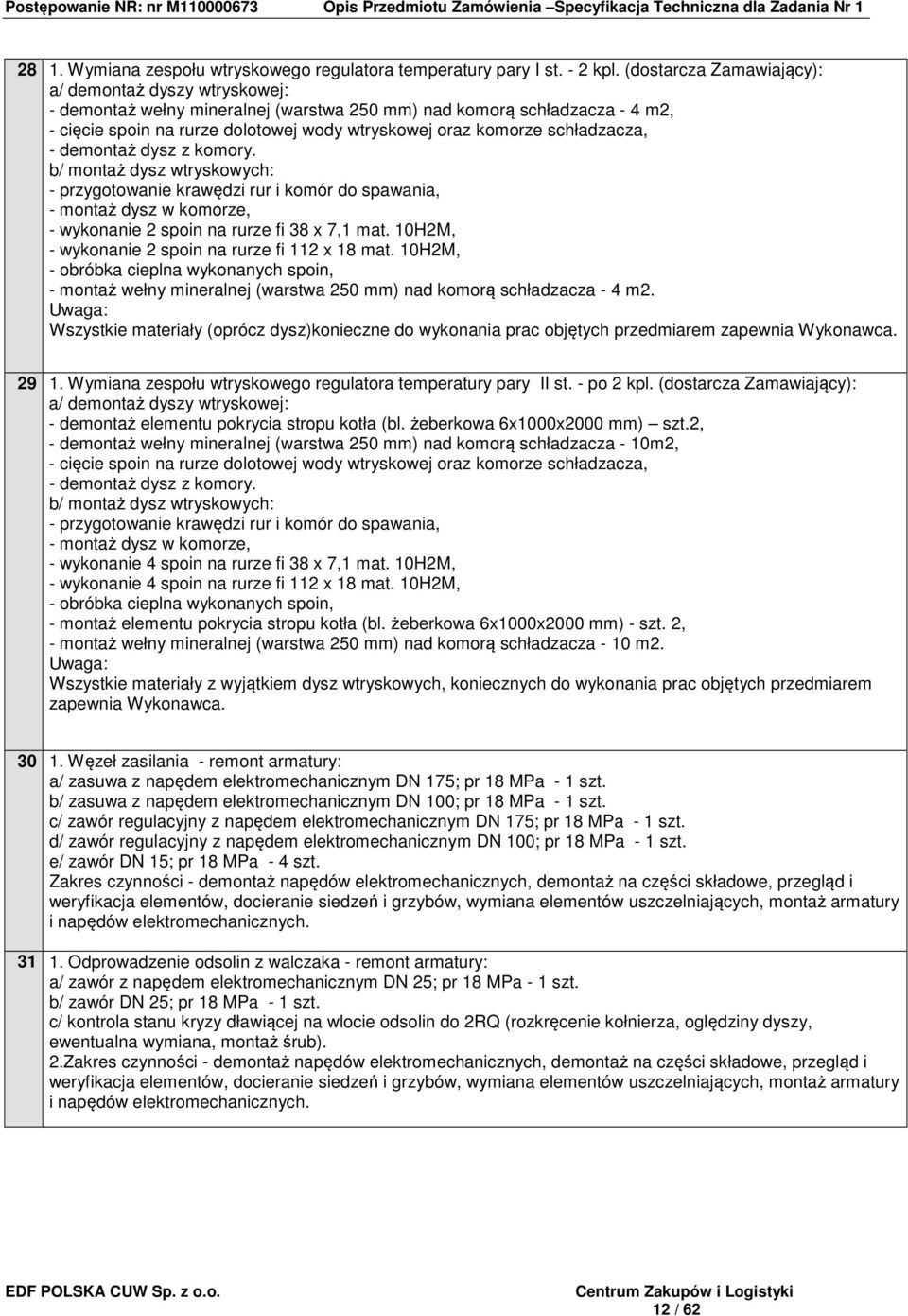 schładzacza, - demontaż dysz z komory. b/ montaż dysz wtryskowych: - przygotowanie krawędzi rur i komór do spawania, - montaż dysz w komorze, - wykonanie 2 spoin na rurze fi 38 x 7,1 mat.