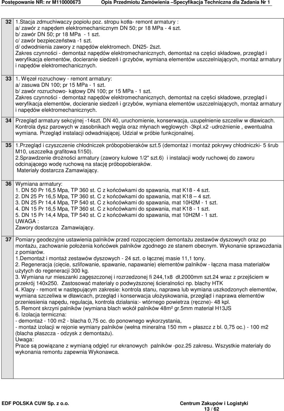 Zakres czynności - demontaż napędów elektromechanicznych, demontaż na części składowe, przegląd i weryfikacja elementów, docieranie siedzeń i grzybów, wymiana elementów uszczelniających, montaż