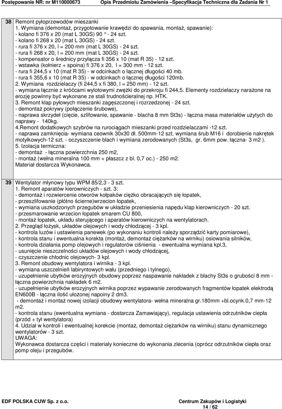- wstawka (kołnierz + spoina) fi 376 x 20, l = 300 mm - 12 szt. - rura fi 244,5 x 10 (mat R 35) - w odcinkach o łącznej długości 40 mb.