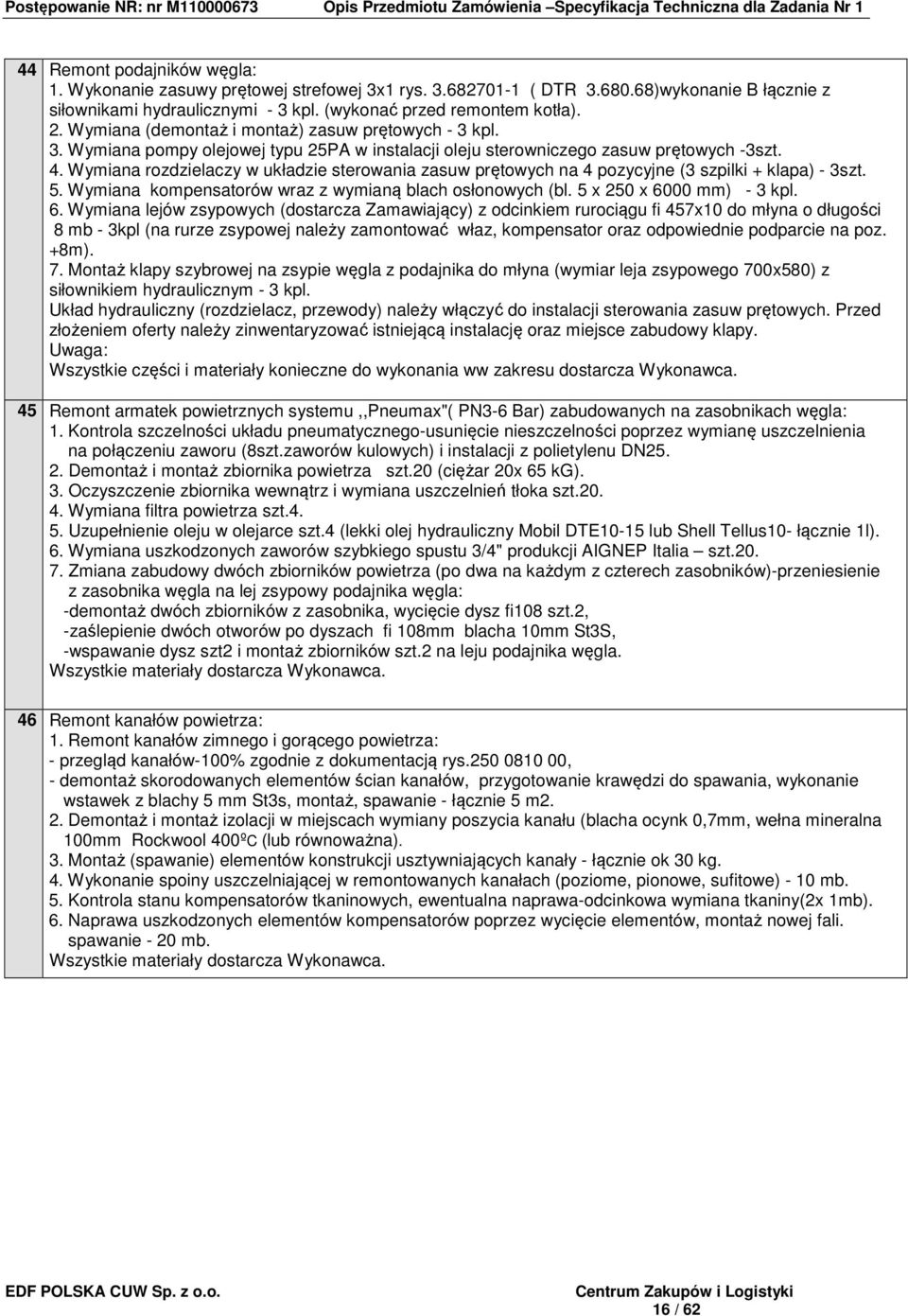 Wymiana rozdzielaczy w układzie sterowania zasuw prętowych na 4 pozycyjne (3 szpilki + klapa) - 3szt. 5. Wymiana kompensatorów wraz z wymianą blach osłonowych (bl. 5 x 250 x 60