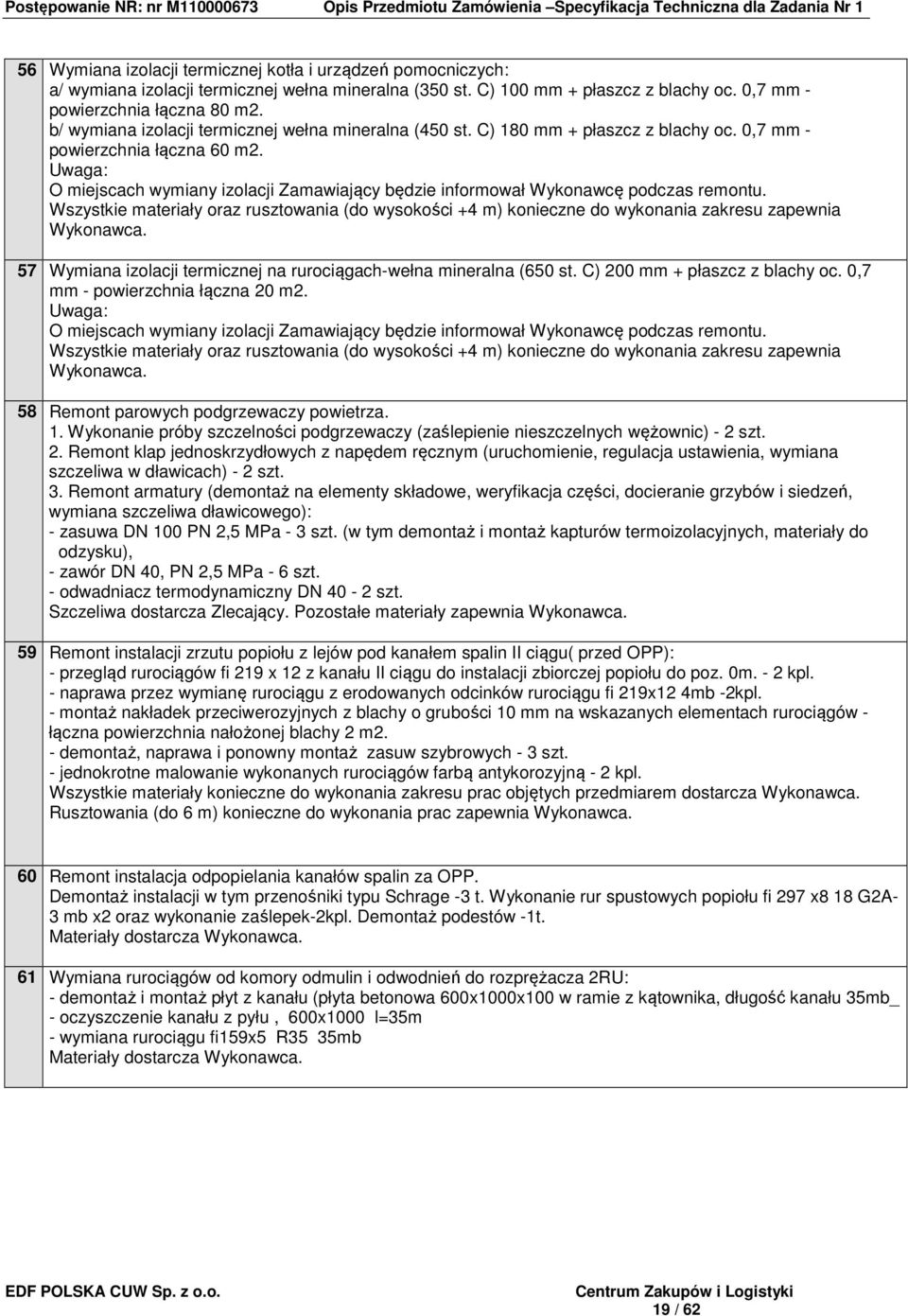Uwaga: O miejscach wymiany izolacji Zamawiający będzie informował Wykonawcę podczas remontu. Wszystkie materiały oraz rusztowania (do wysokości +4 m) konieczne do wykonania zakresu zapewnia Wykonawca.