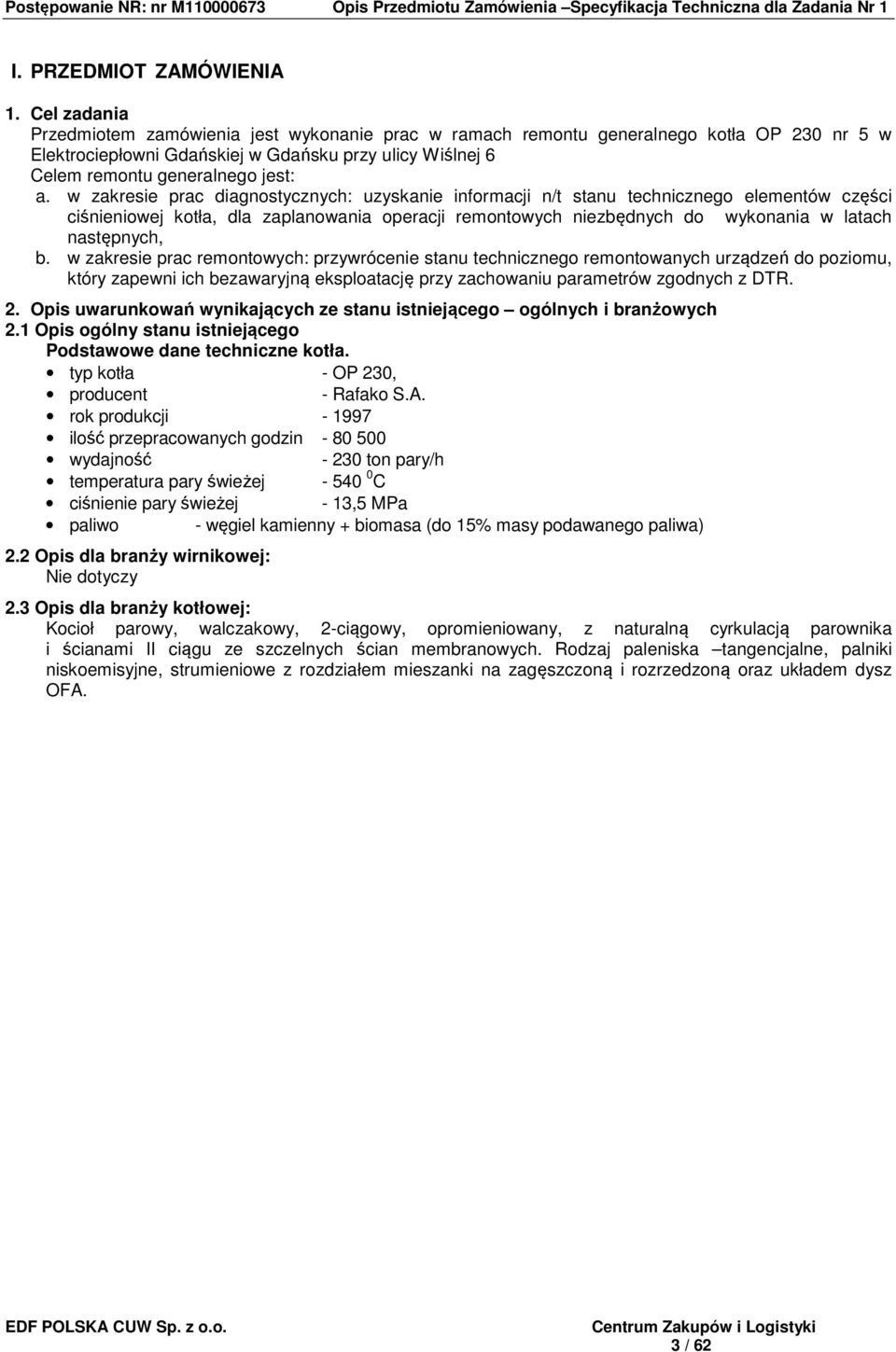 w zakresie prac diagnostycznych: uzyskanie informacji n/t stanu technicznego elementów części ciśnieniowej kotła, dla zaplanowania operacji remontowych niezbędnych do wykonania w latach następnych, b.