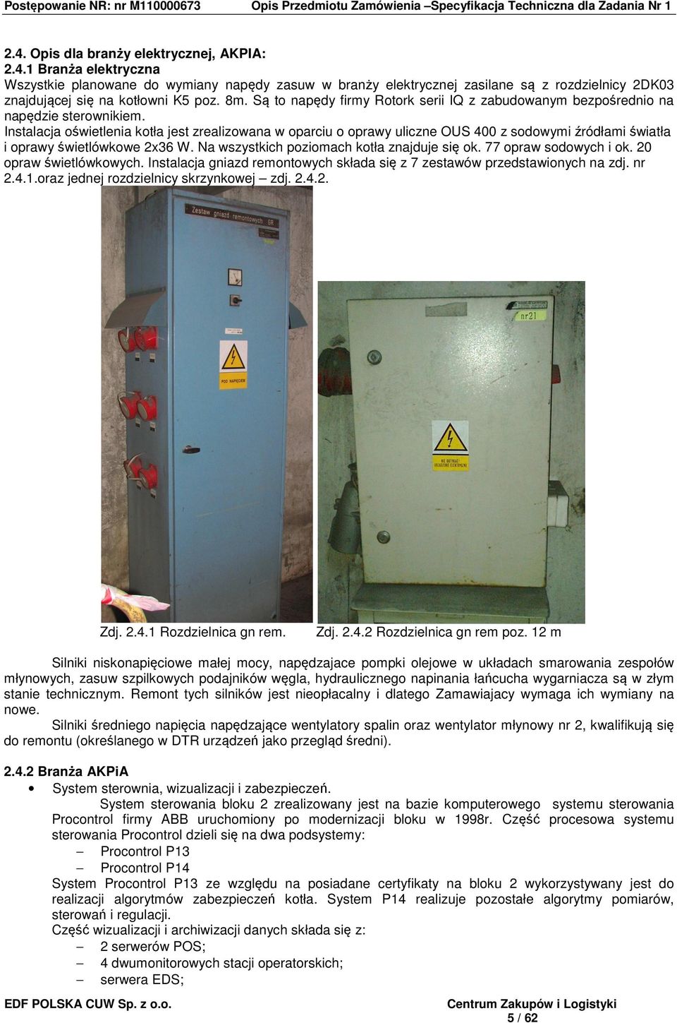 Instalacja oświetlenia kotła jest zrealizowana w oparciu o oprawy uliczne OUS 400 z sodowymi źródłami światła i oprawy świetlówkowe 2x36 W. Na wszystkich poziomach kotła znajduje się ok.
