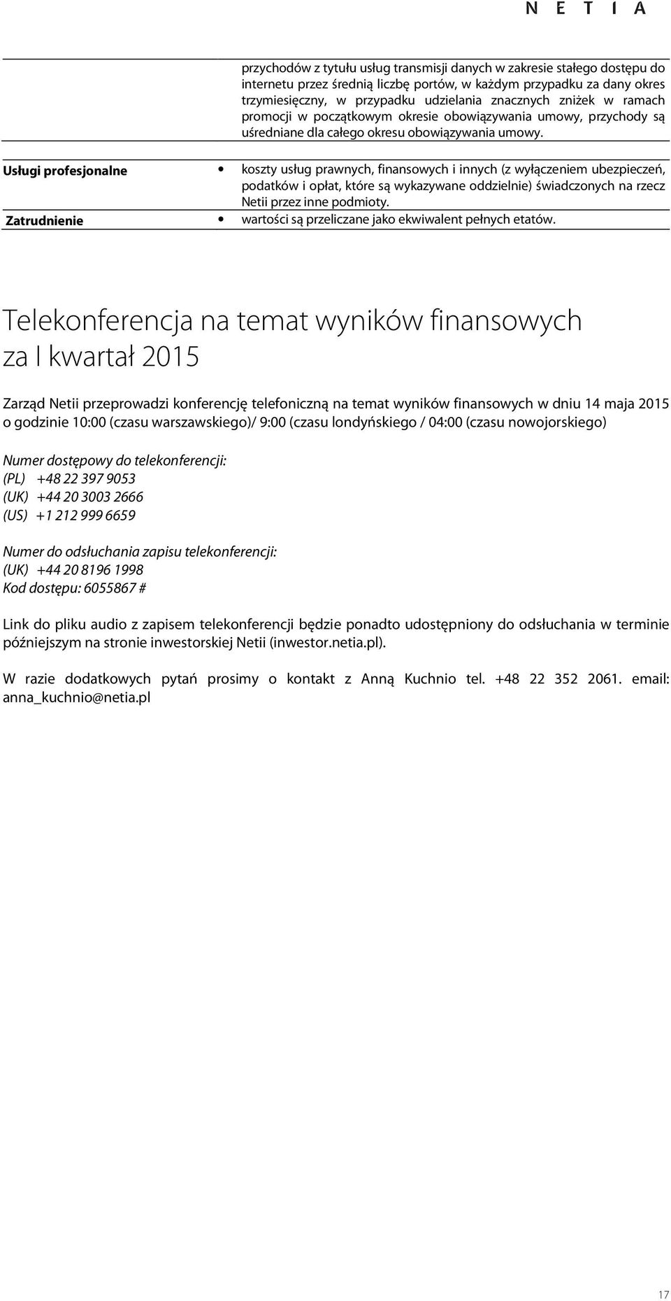 Usługi profesjonalne koszty usług prawnych, finansowych i innych (z wyłączeniem ubezpieczeń, podatków i opłat, które są wykazywane oddzielnie) świadczonych na rzecz Netii przez inne podmioty.