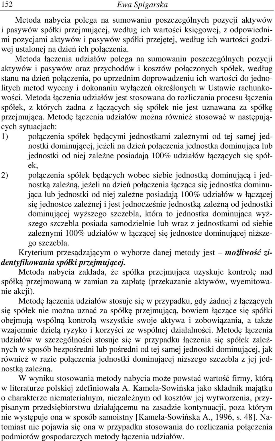 Metoda łączenia udziałów polega na sumowaniu poszczególnych pozycji aktywów i pasywów oraz przychodów i kosztów połączonych spółek, według stanu na dzień połączenia, po uprzednim doprowadzeniu ich