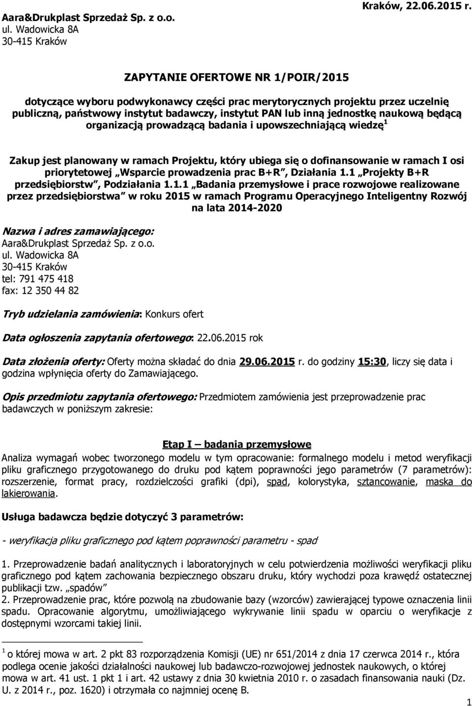 będącą organizacją prowadzącą badania i upowszechniającą wiedzę 1 Zakup jest planowany w ramach Projektu, który ubiega się o dofinansowanie w ramach I osi priorytetowej Wsparcie prowadzenia prac B+R,