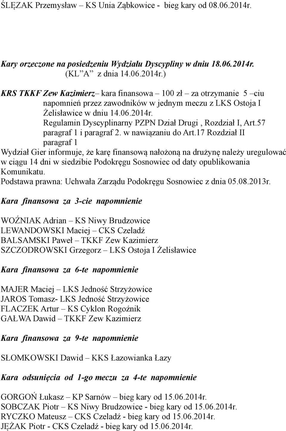 (KL A z dnia 14.06.2014r.) KRS TKKF Zew Kazimierz kara finansowa 100 zł za otrzymanie 5 ciu napomnień przez zawodników w jednym meczu z LKS Ostoja I Żelisławice w dniu 14.06.2014r. Regulamin Dyscyplinarny PZPN Dział Drugi, Rozdział I, Art.