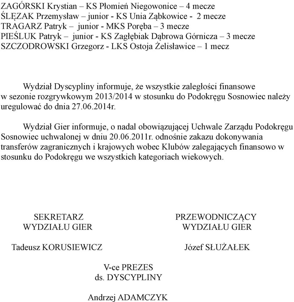 Sosnowiec należy uregulować do dnia 27.06.2014r. Wydział Gier informuje, o nadal obowiązującej Uchwale Zarządu Podokręgu Sosnowiec uchwalonej w dniu 20.06.2011r.