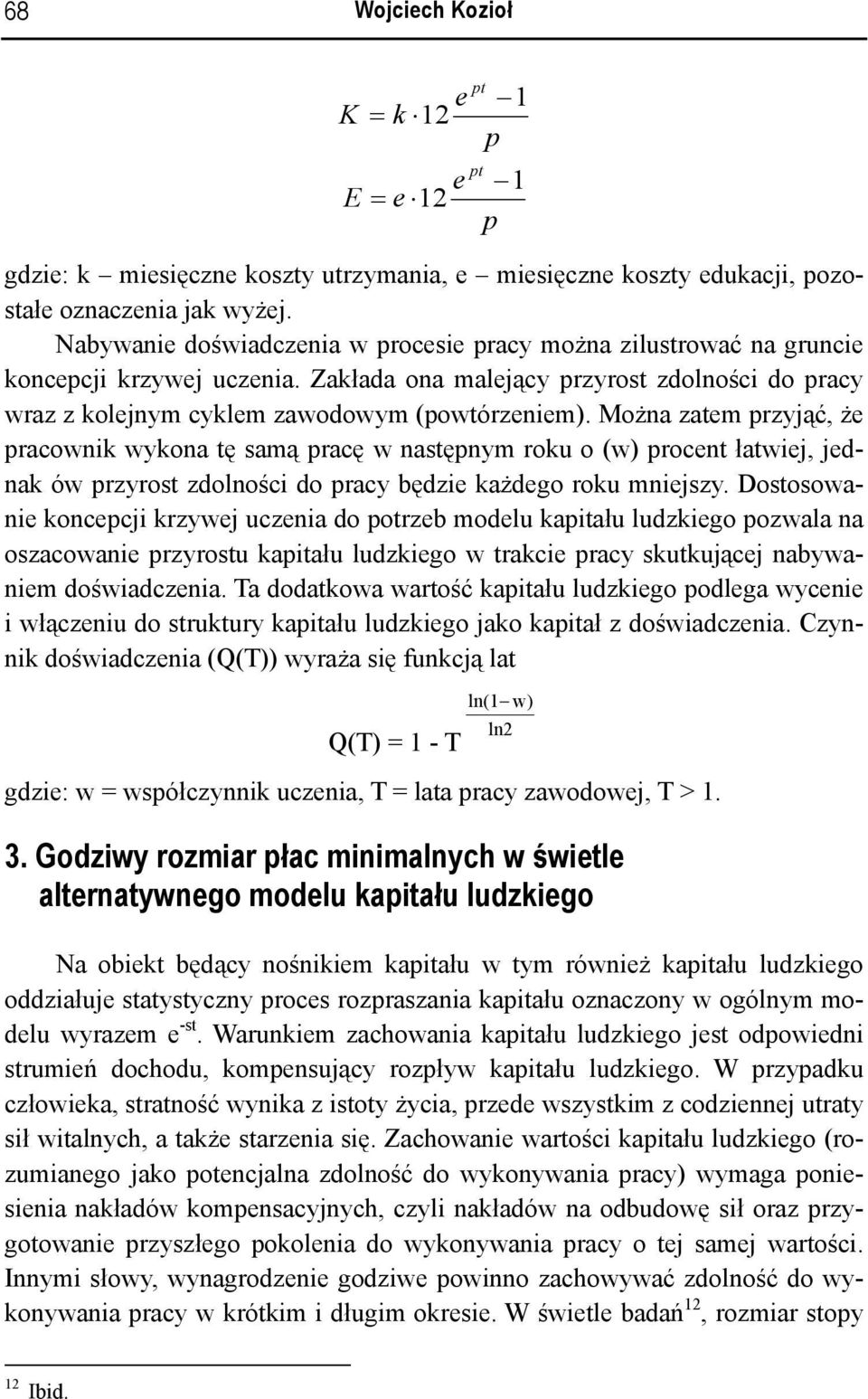 Można zatem przyjąć, że pracownik wykona tę samą pracę w następnym roku o (w) procent łatwiej, jednak ów przyrost zdolności do pracy będzie każdego roku mniejszy.