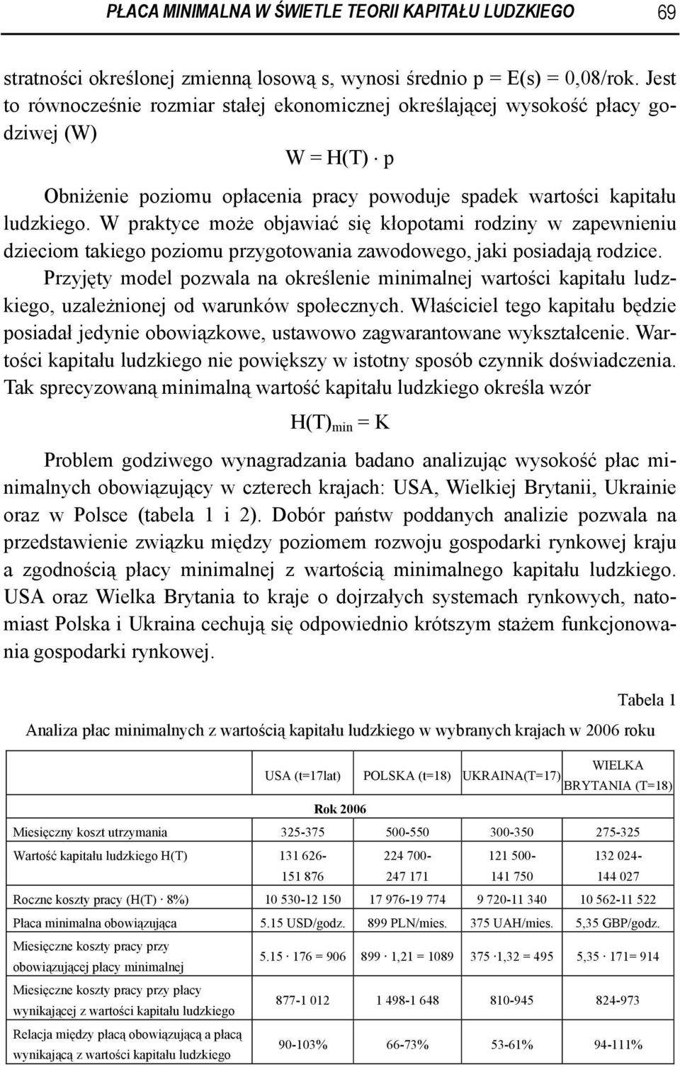 W praktyce może objawiać się kłopotami rodziny w zapewnieniu dzieciom takiego poziomu przygotowania zawodowego, jaki posiadają rodzice.