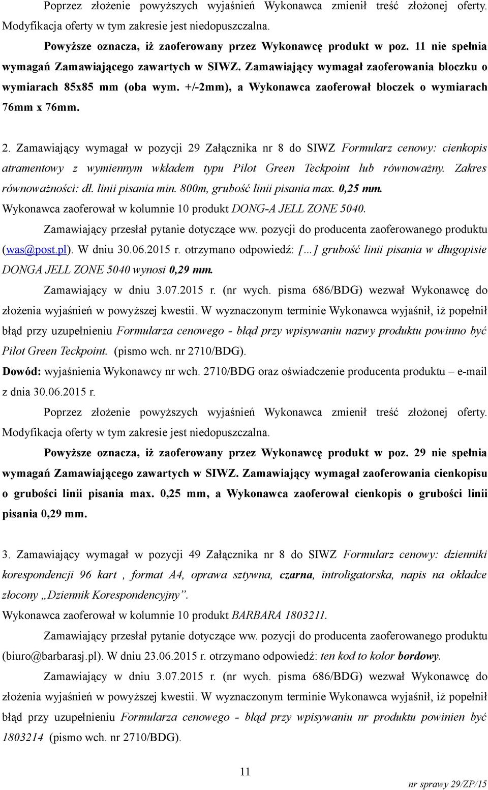 Zamawiający wymagał w pozycji 29 Załącznika nr 8 do SIWZ Formularz cenowy: cienkopis atramentowy z wymiennym wkładem typu Pilot Green Teckpoint lub równoważny. Zakres równoważności: dł.