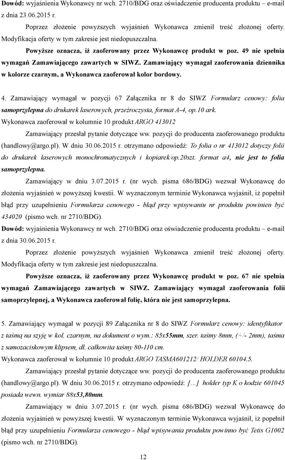 Zamawiający wymagał zaoferowania dziennika w kolorze czarnym, a Wykonawca zaoferował kolor bordowy. 4.
