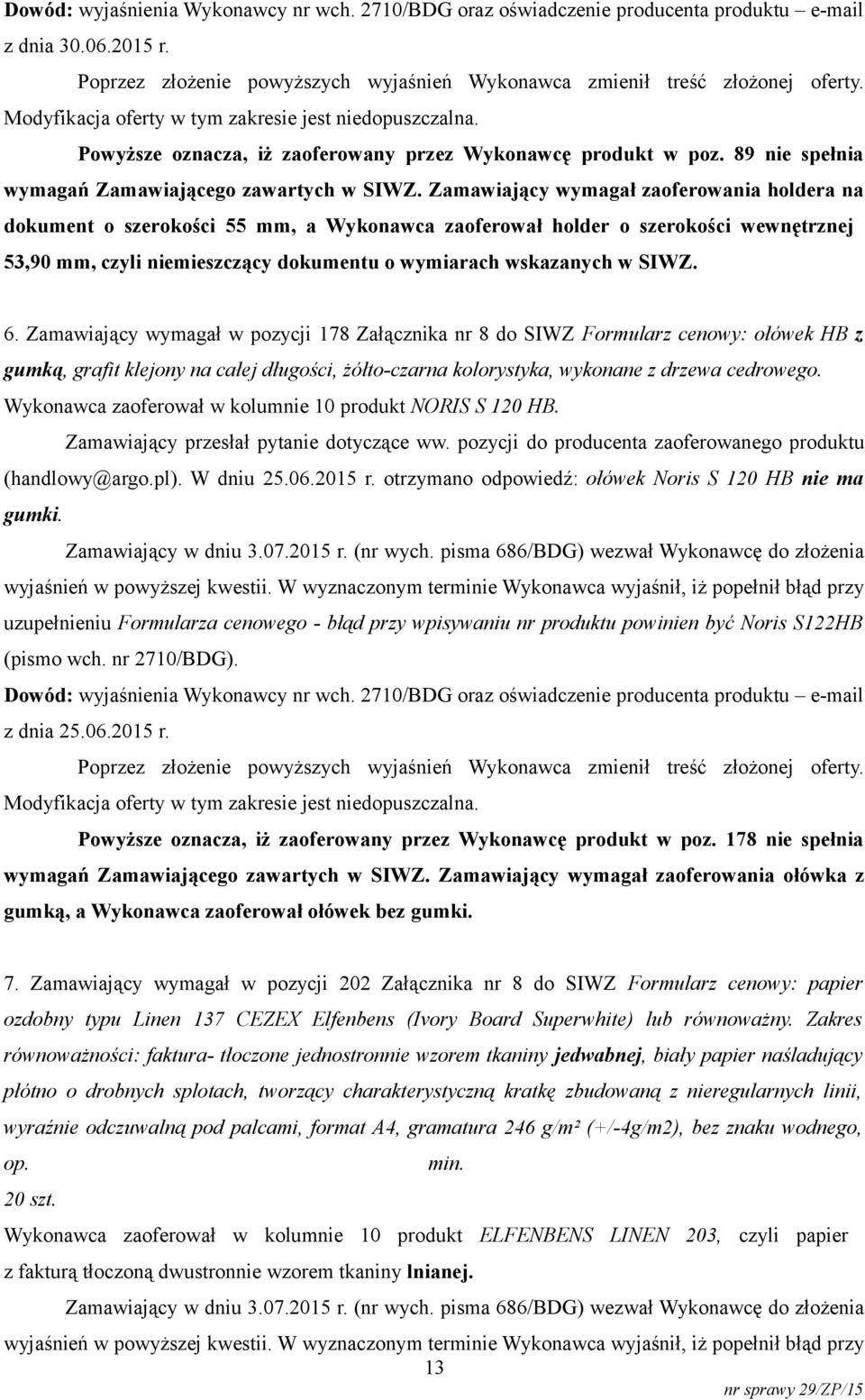 Zamawiający wymagał zaoferowania holdera na dokument o szerokości 55 mm, a Wykonawca zaoferował holder o szerokości wewnętrznej 53,90 mm, czyli niemieszczący dokumentu o wymiarach wskazanych w SIWZ.