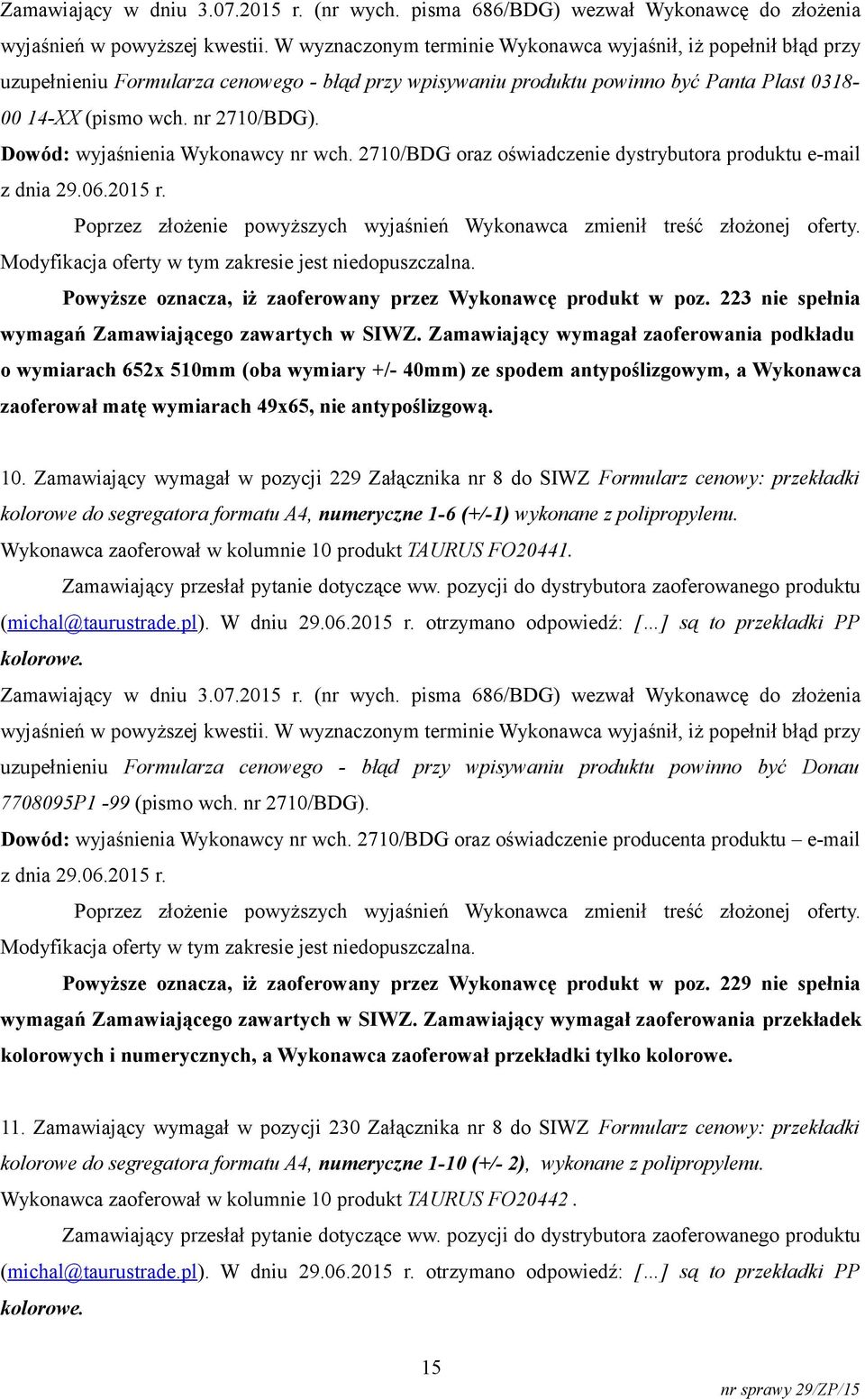 Dowód: wyjaśnienia Wykonawcy nr wch. 2710/BDG oraz oświadczenie dystrybutora produktu e-mail z dnia 29.06.2015 r. Poprzez złożenie powyższych wyjaśnień Wykonawca zmienił treść złożonej oferty.