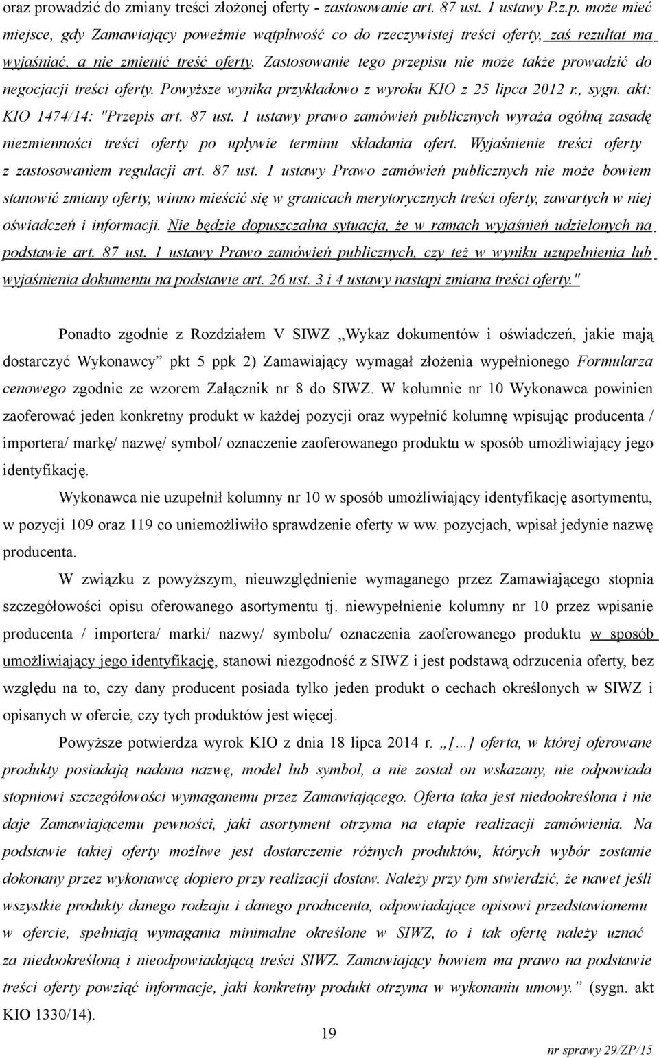 1 ustawy prawo zamówień publicznych wyraża ogólną zasadę niezmienności treści oferty po upływie terminu składania ofert. Wyjaśnienie treści oferty z zastosowaniem regulacji art. 87 ust.