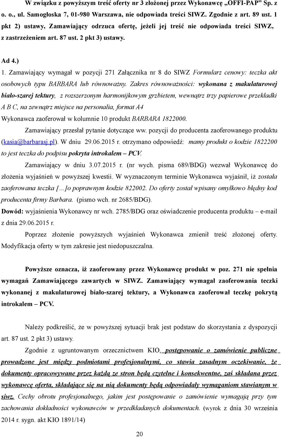 Zamawiający wymagał w pozycji 271 Załącznika nr 8 do SIWZ Formularz cenowy: teczka akt osobowych typu BARBARA lub równoważny.