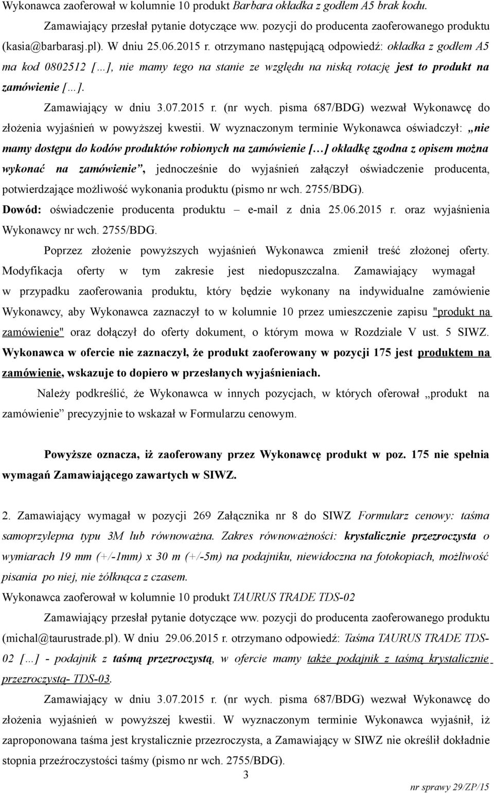 Zamawiający w dniu 3.07.2015 r. (nr wych. pisma 687/BDG) wezwał Wykonawcę do złożenia wyjaśnień w powyższej kwestii.