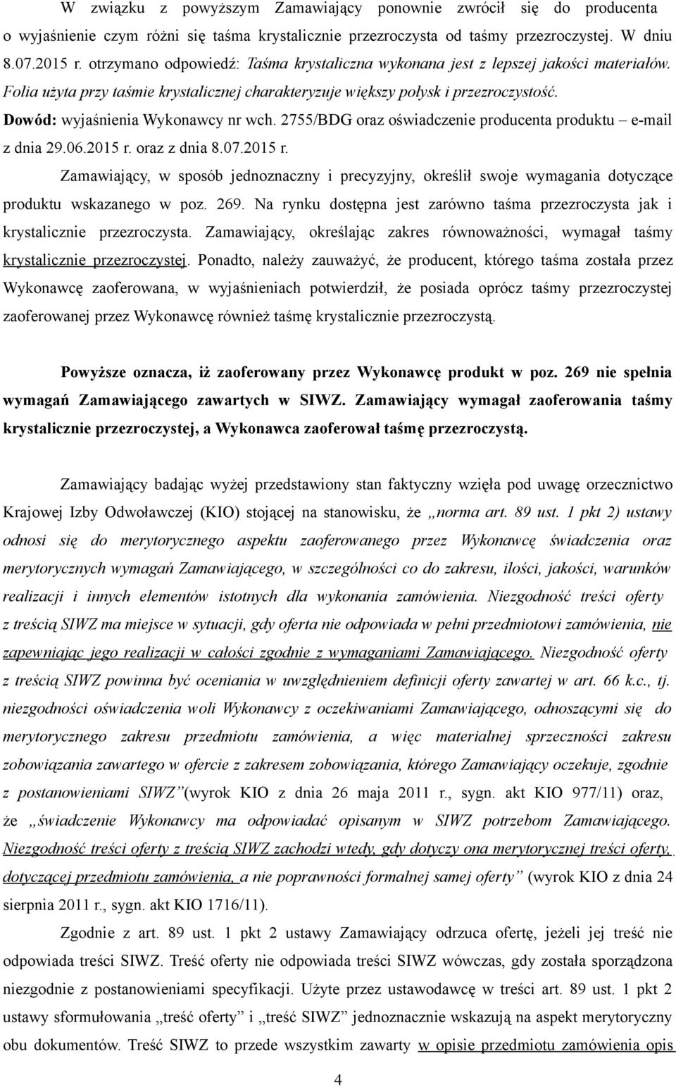 Dowód: wyjaśnienia Wykonawcy nr wch. 2755/BDG oraz oświadczenie producenta produktu e-mail z dnia 29.06.2015 r.
