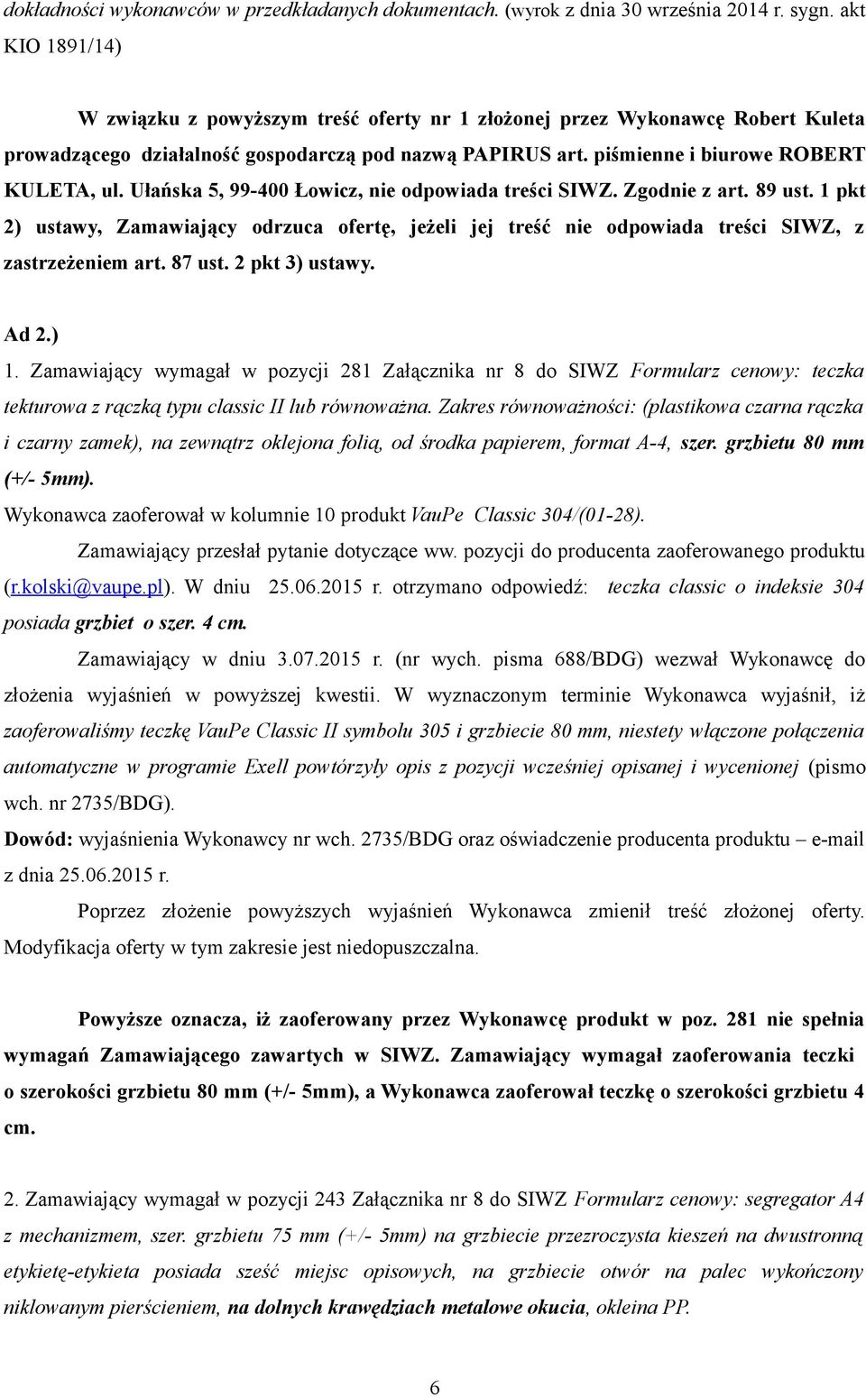 Ułańska 5, 99-400 Łowicz, nie odpowiada treści SIWZ. Zgodnie z art. 89 ust. 1 pkt 2) ustawy, Zamawiający odrzuca ofertę, jeżeli jej treść nie odpowiada treści SIWZ, z zastrzeżeniem art. 87 ust.