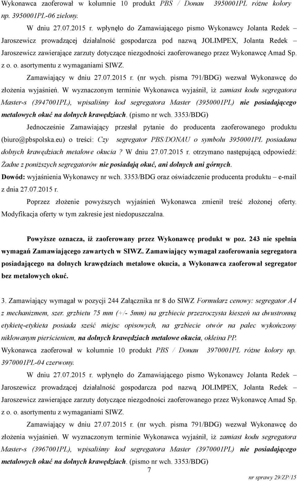 zaoferowanego przez Wykonawcę Amad Sp. z o. o. asortymentu z wymaganiami SIWZ. Zamawiający w dniu 27.07.2015 r. (nr wych. pisma 791/BDG) wezwał Wykonawcę do złożenia wyjaśnień.