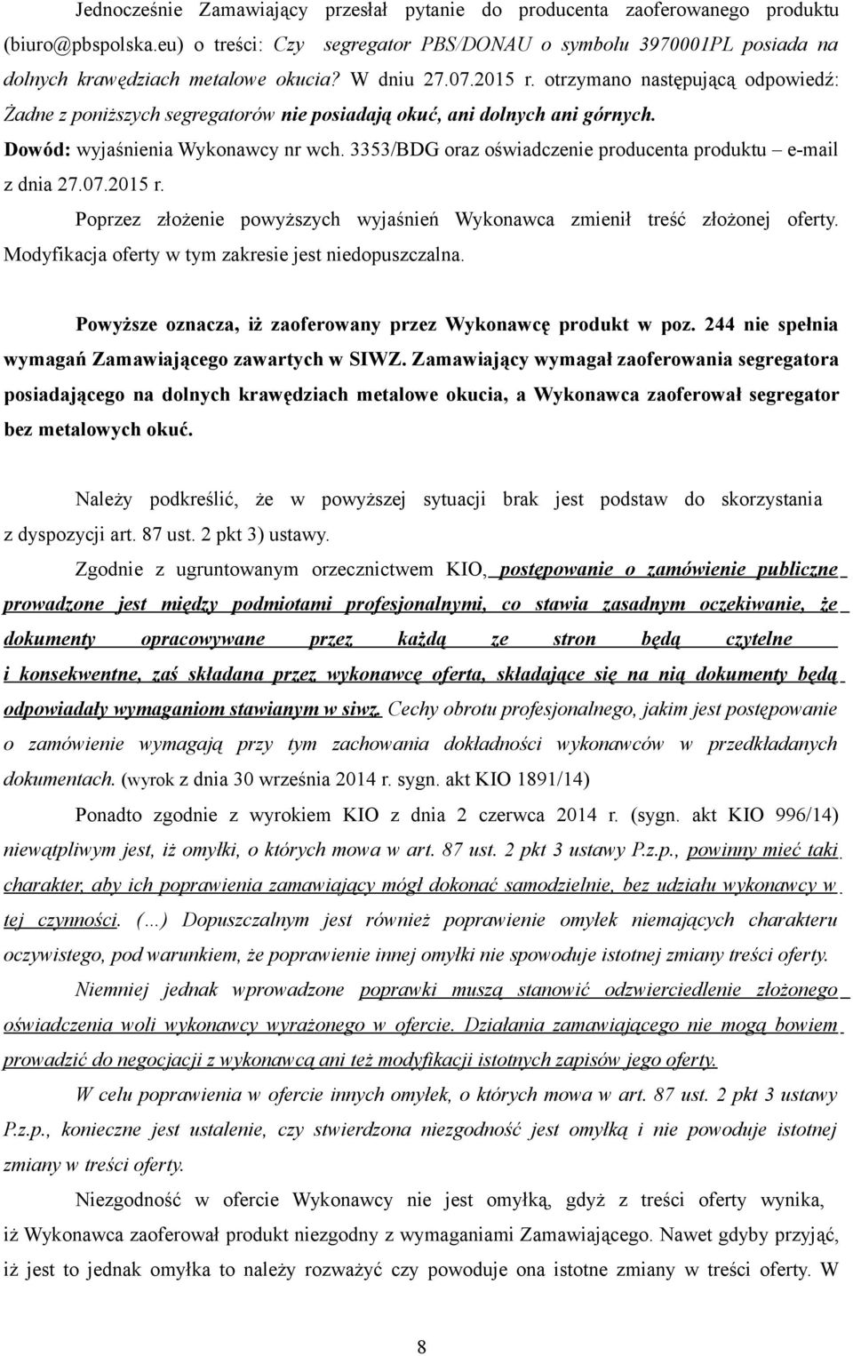 otrzymano następującą odpowiedź: Żadne z poniższych segregatorów nie posiadają okuć, ani dolnych ani górnych. Dowód: wyjaśnienia Wykonawcy nr wch.