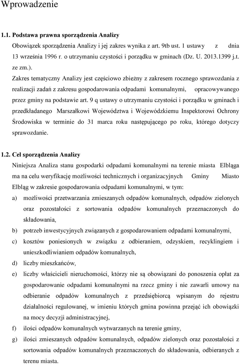Zakres tematyczny Analizy jest częściowo zbieżny z zakresem rocznego sprawozdania z realizacji zadań z zakresu gospodarowania odpadami komunalnymi, opracowywanego przez gminy na podstawie art.