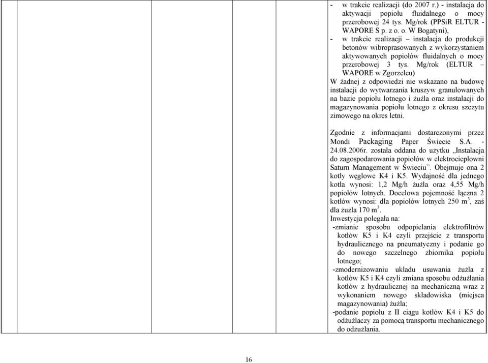 o. W Bogatyni), - w trakcie instalacja do produkcji betonów wibroprasowanych z wykorzystaniem aktywowanych popiołów fluidalnych o mocy przerobowej 3 tys.