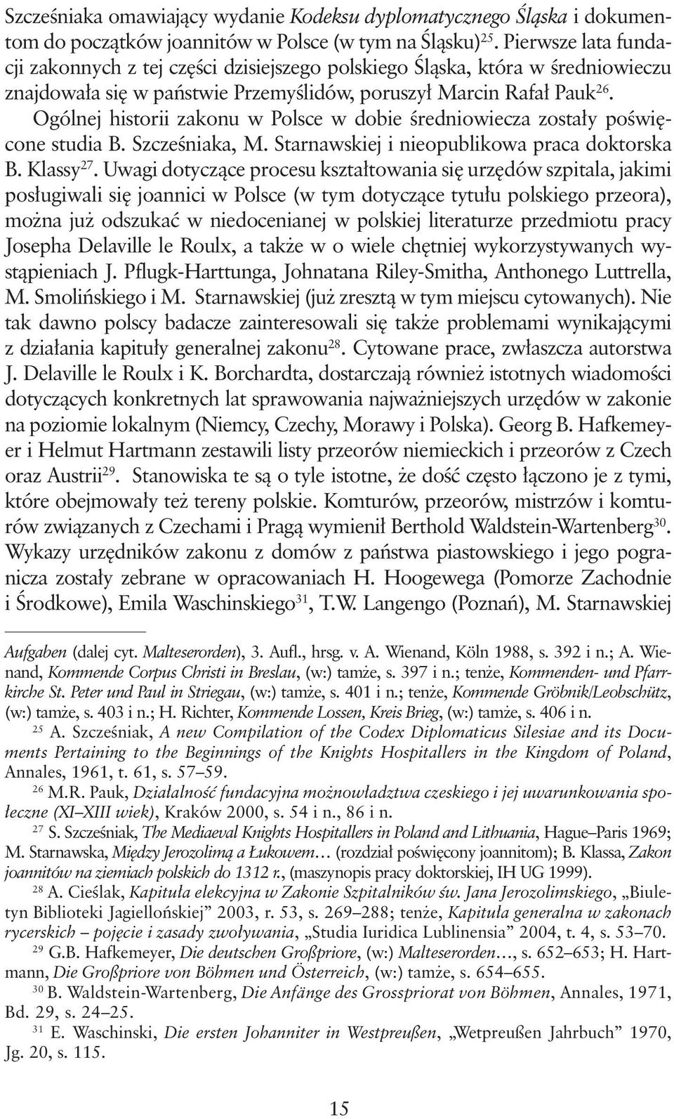 Ogólnej historii zakonu w Polsce w dobie średniowiecza zostały poświęcone studia B. Szcześniaka, M. Starnawskiej i nieopublikowa praca doktorska B. Klassy 27.
