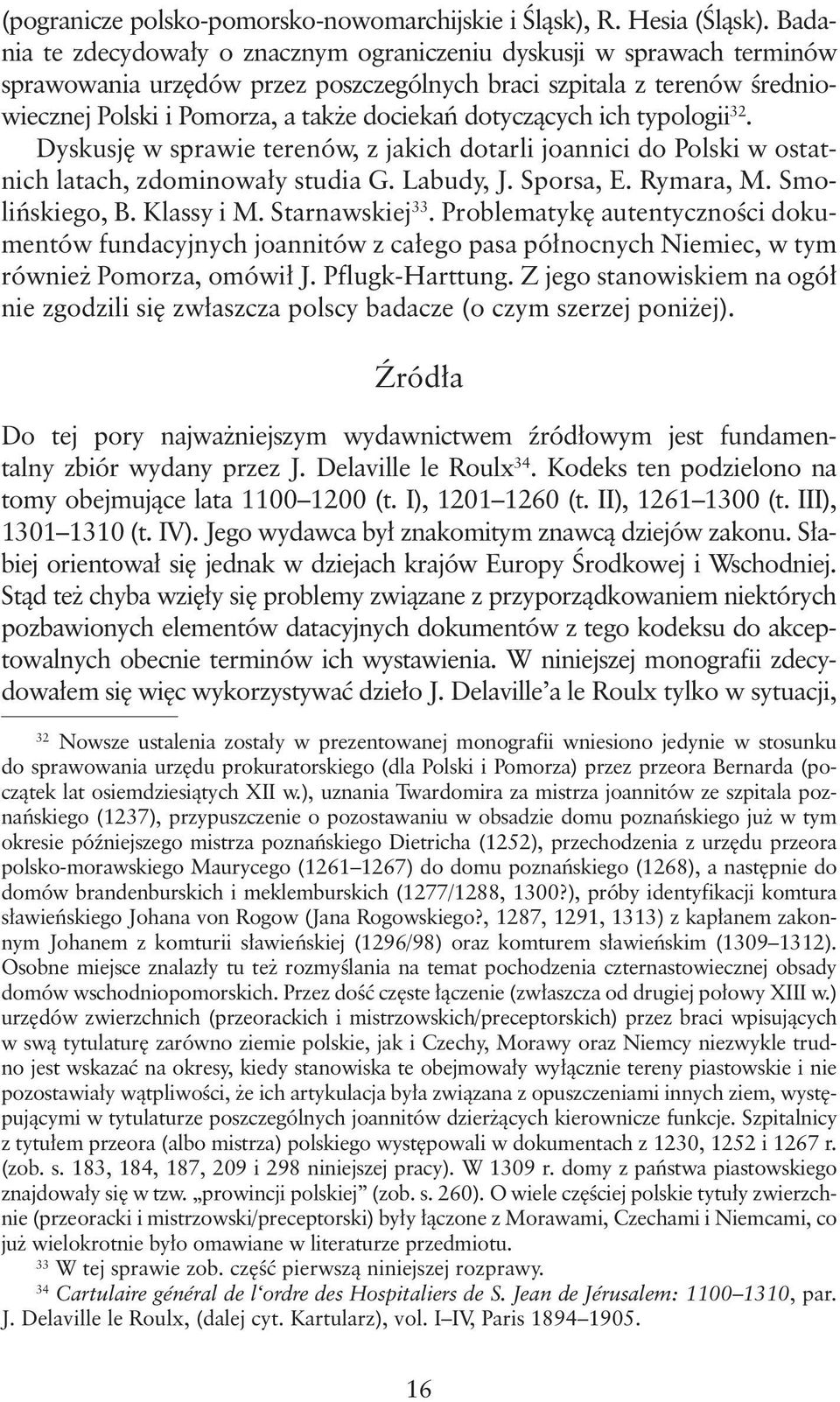 dotyczących ich typologii 32. Dyskusję w sprawie terenów, z jakich dotarli joannici do Polski w ostatnich latach, zdominowały studia G. Labudy, J. Sporsa, E. Rymara, M. Smolińskiego, B. Klassy i M.