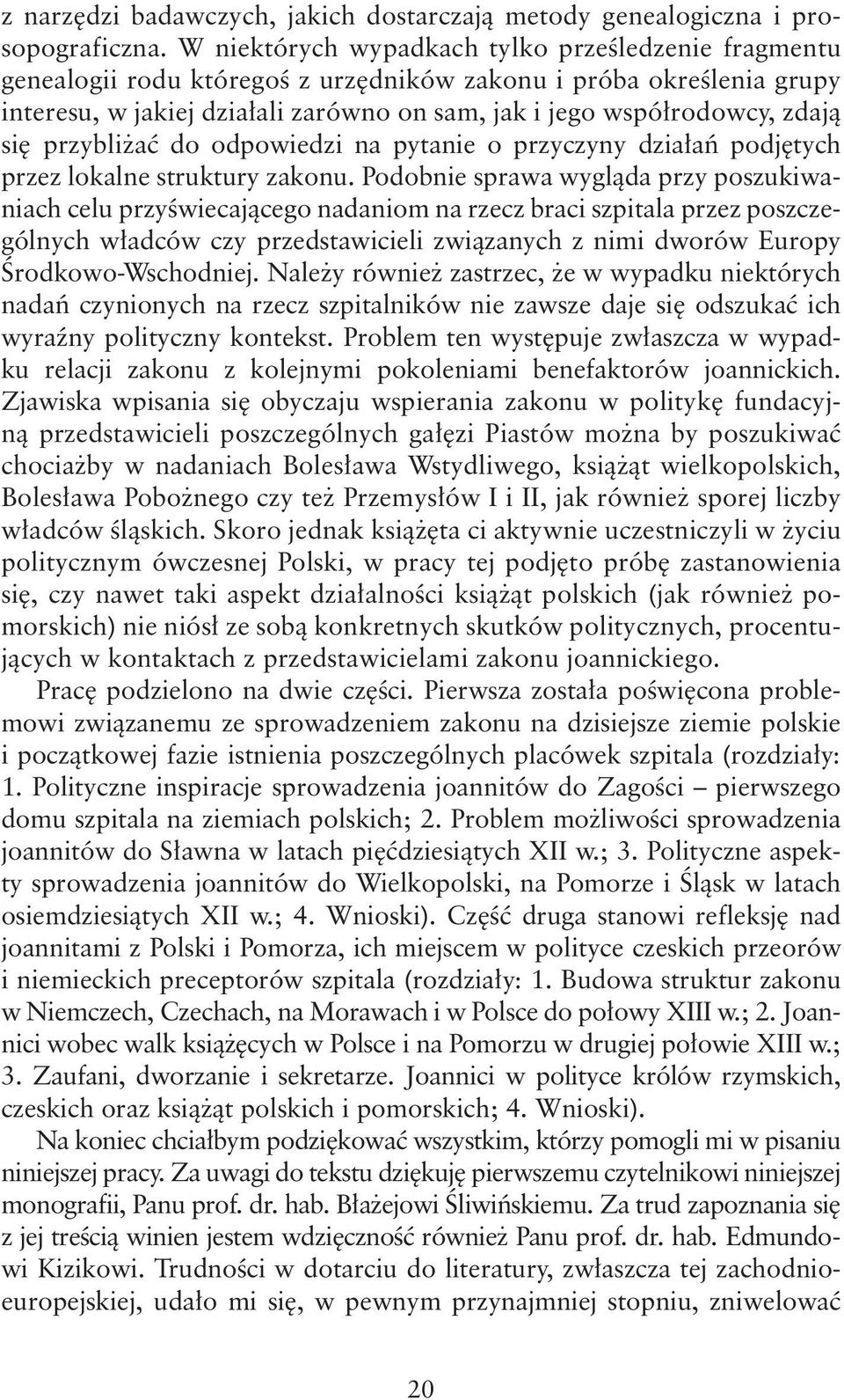 się przybliżać do odpowiedzi na pytanie o przyczyny działań podjętych przez lokalne struktury zakonu.