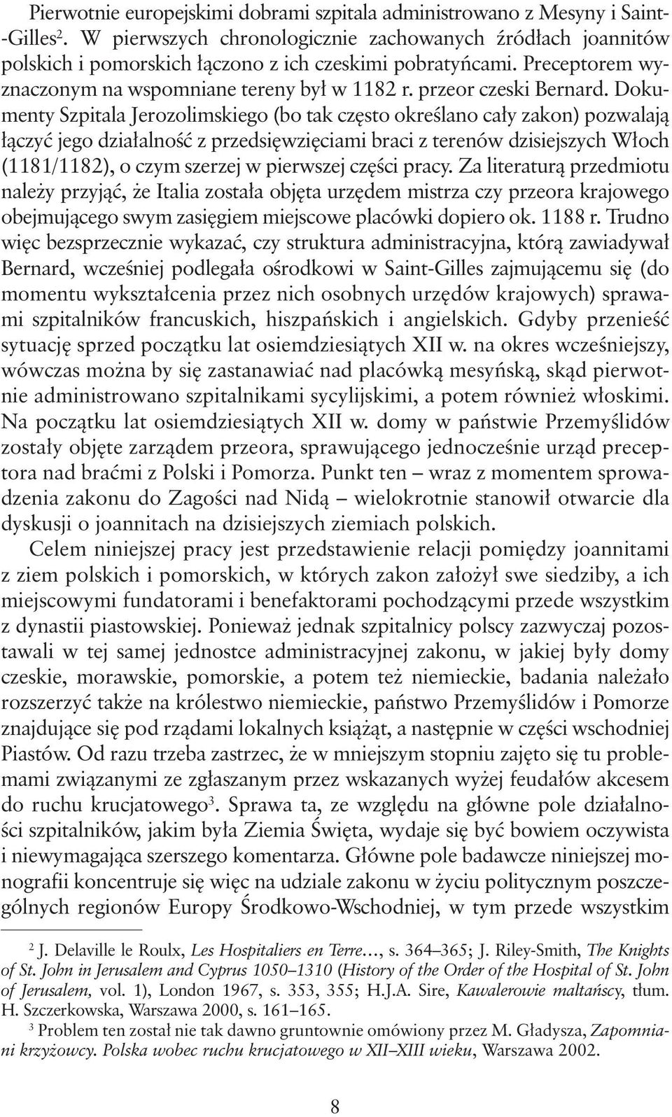 Dokumenty Szpitala Jerozolimskiego (bo tak często określano cały zakon) pozwalają łączyć jego działalność z przedsięwzięciami braci z terenów dzisiejszych Włoch (1181/1182), o czym szerzej w