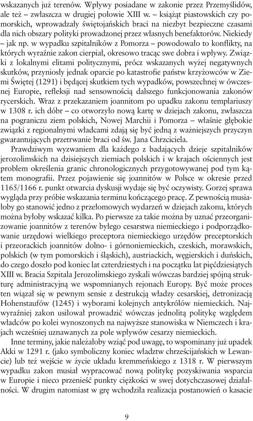 w wypadku szpitalników z Pomorza powodowało to konflikty, na których wyraźnie zakon cierpiał, okresowo tracąc swe dobra i wpływy.