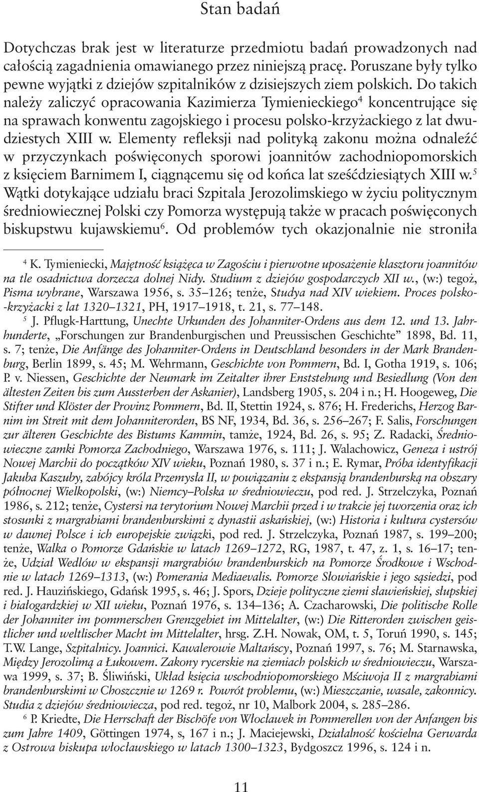 Do takich należy zaliczyć opracowania Kazimierza Tymienieckiego 4 koncentrujące się na sprawach konwentu zagojskiego i procesu polsko-krzyżackiego z lat dwudziestych XIII w.