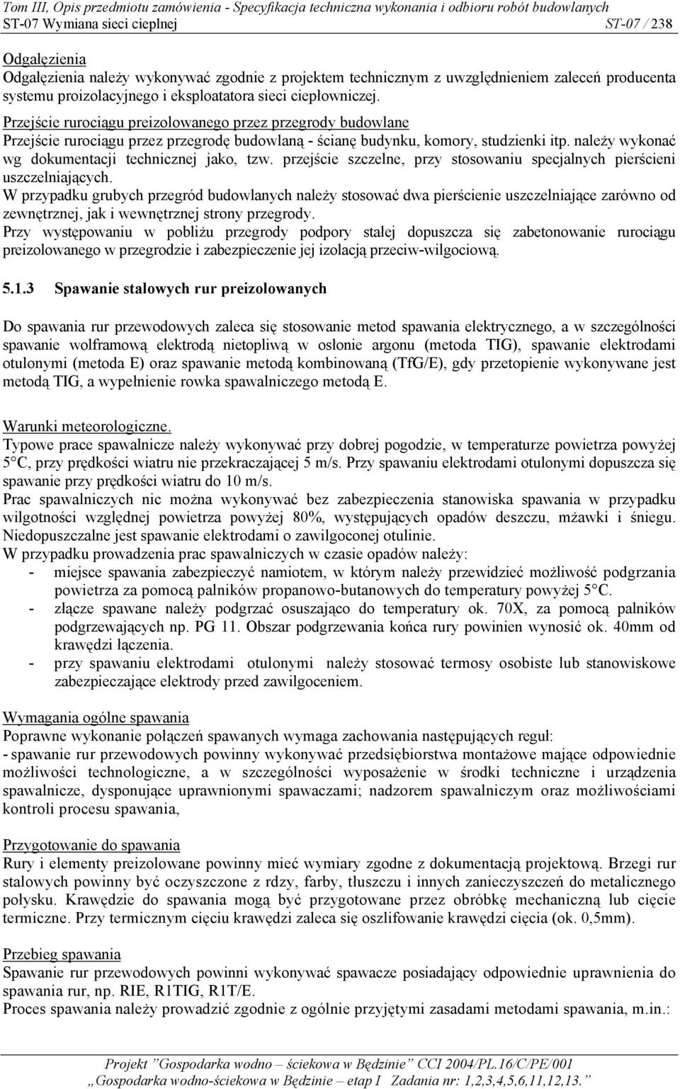 należy wykonać wg dokumentacji technicznej jako, tzw. przejście szczelne, przy stosowaniu specjalnych pierścieni uszczelniających.
