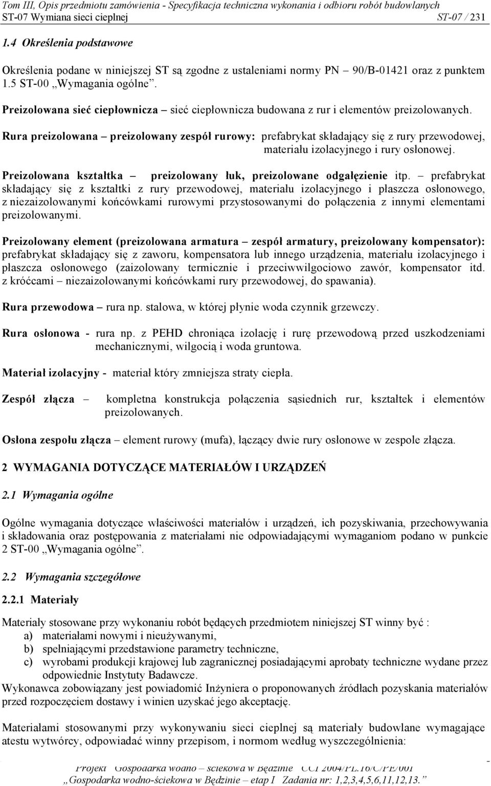 Rura preizolowana preizolowany zespół rurowy: prefabrykat składający się z rury przewodowej, materiału izolacyjnego i rury osłonowej.
