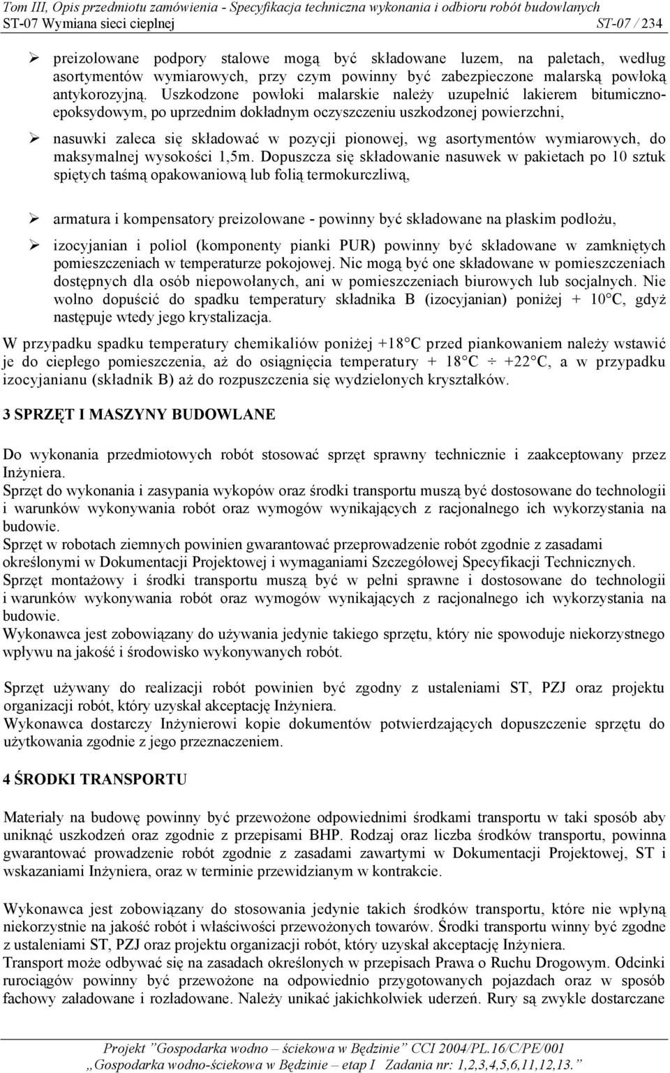 Uszkodzone powłoki malarskie należy uzupełnić lakierem bitumicznoepoksydowym, po uprzednim dokładnym oczyszczeniu uszkodzonej powierzchni, nasuwki zaleca się składować w pozycji pionowej, wg
