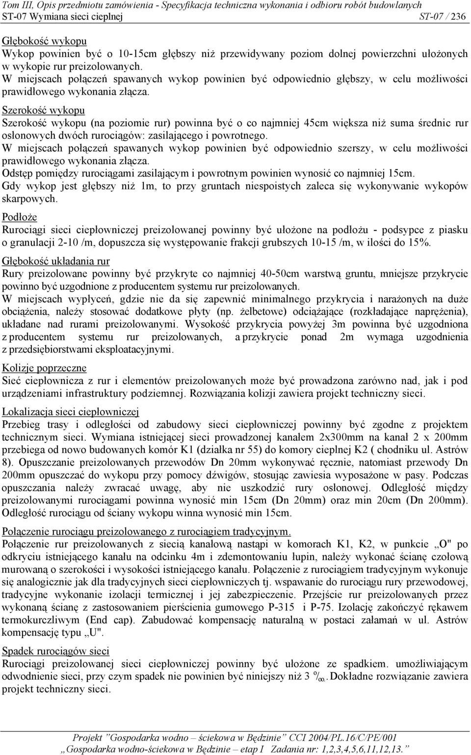 Szerokość wykopu Szerokość wykopu (na poziomie rur) powinna być o co najmniej 45cm większa niż suma średnic rur osłonowych dwóch rurociągów: zasilającego i powrotnego.