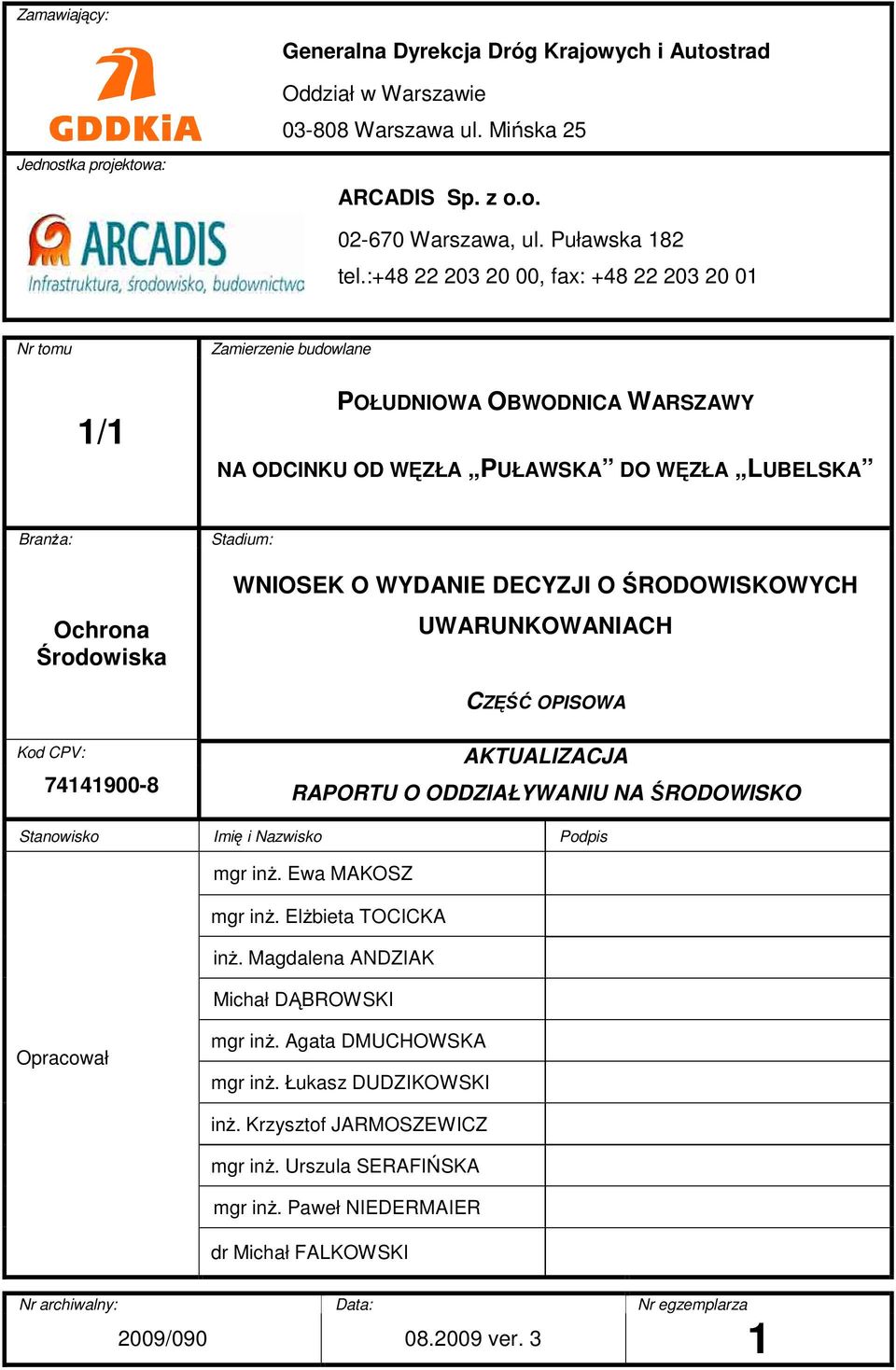 WYDANIE DECYZJI O ŚRODOWISKOWYCH UWARUNKOWANIACH CZĘŚĆ OPISOWA Kod CPV: 74141900-8 AKTUALIZACJA RAPORTU O ODDZIAŁYWANIU NA ŚRODOWISKO Stanowisko Imię i Nazwisko Podpis mgr inŝ. Ewa MAKOSZ mgr inŝ.